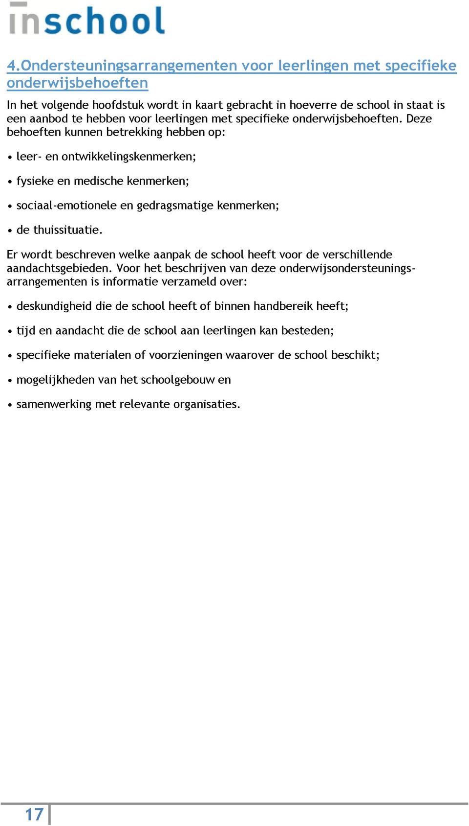 Deze behoeften kunnen betrekking hebben op: leer- en ontwikkelingskenmerken; fysieke en medische kenmerken; sociaal-emotionele en gedragsmatige kenmerken; de thuissituatie.