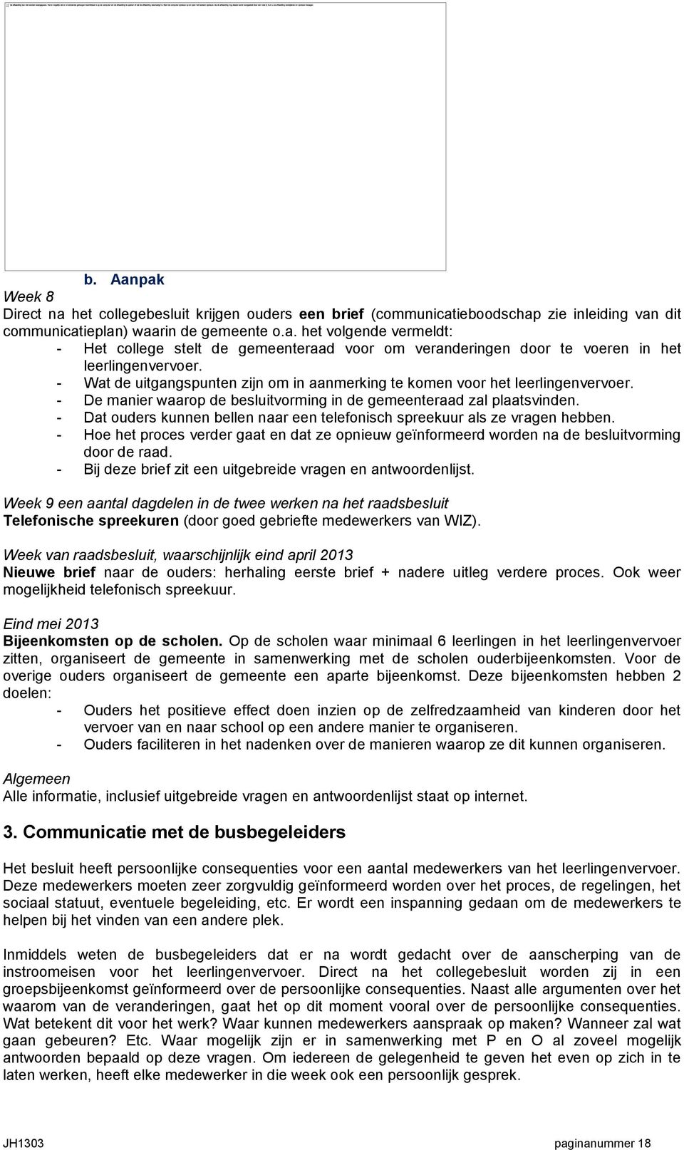 - Dat ouders kunnen bellen naar een telefonisch spreekuur als ze vragen hebben. - Hoe het proces verder gaat en dat ze opnieuw geïnformeerd worden na de besluitvorming door de raad.