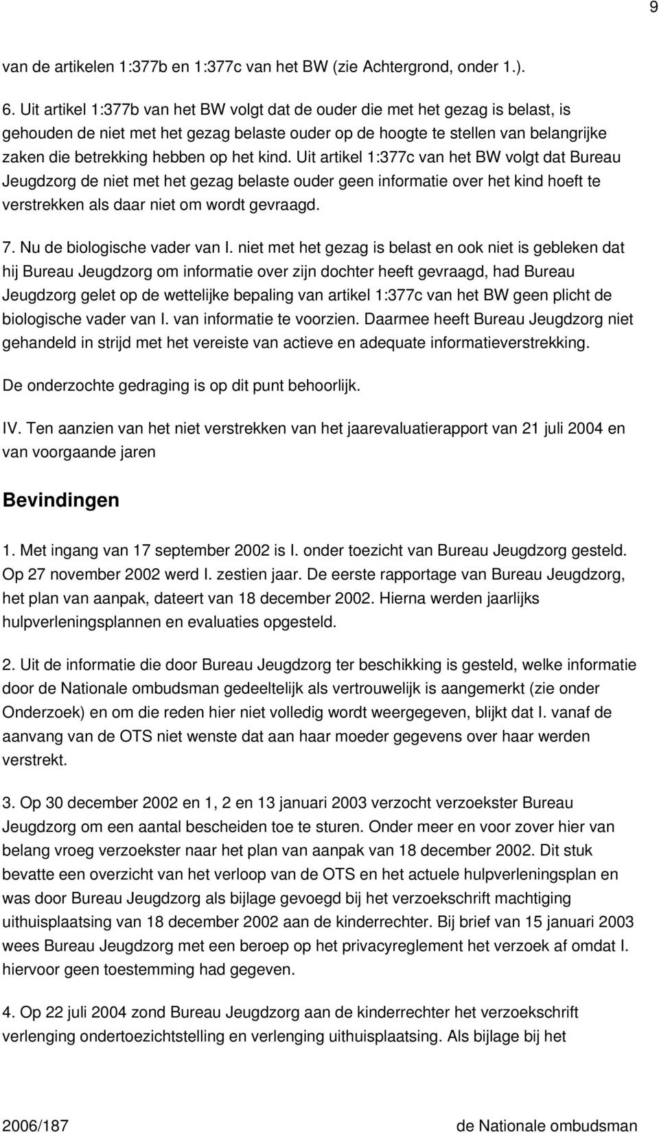 het kind. Uit artikel 1:377c van het BW volgt dat Bureau Jeugdzorg de niet met het gezag belaste ouder geen informatie over het kind hoeft te verstrekken als daar niet om wordt gevraagd. 7.