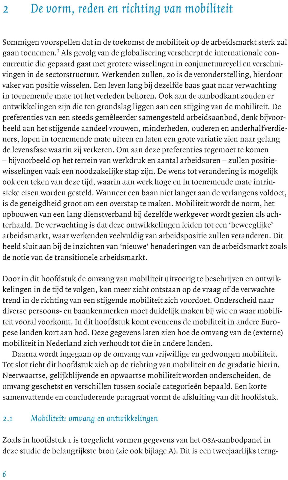 Werkenden zullen, zo is de veronderstelling, hierdoor vaker van positie wisselen. Een leven lang bij dezelfde baas gaat naar verwachting in toenemende mate tot het verleden behoren.