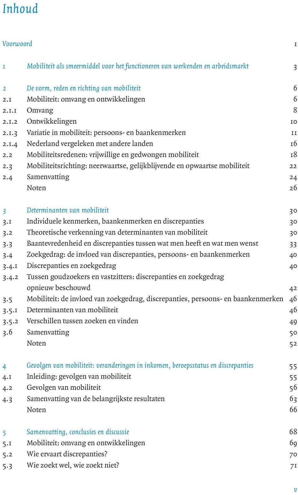 3 Mobiliteitsrichting: neerwaartse, gelijkblijvende en opwaartse mobiliteit 22 2.4 Samenvatting 24 Noten 26 3 Determinanten van mobiliteit 30 3.