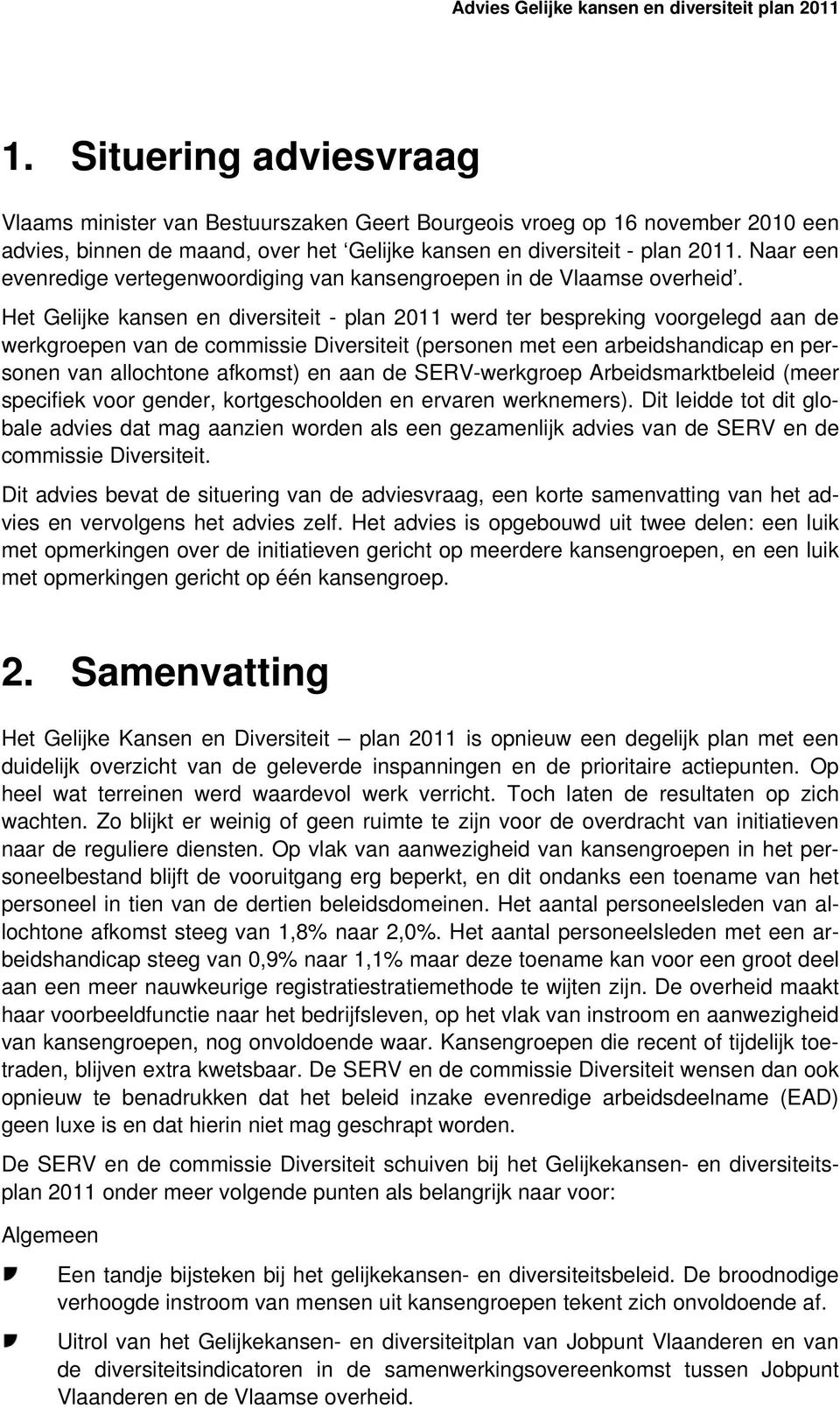 Het Gelijke kansen en diversiteit - plan 2011 werd ter bespreking voorgelegd aan de werkgroepen van de commissie Diversiteit (personen met een arbeidshandicap en personen van allochtone afkomst) en