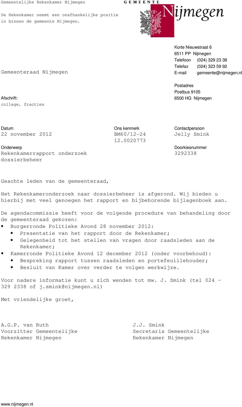 nl Afschrift: college, fracties Postadres Postbus 9105 6500 HG Nijmegen Datum 22 november 2012 Onderwerp Rekenkamerrapport onderzoek dossierbeheer Ons kenmerk BM60/12-24 12.