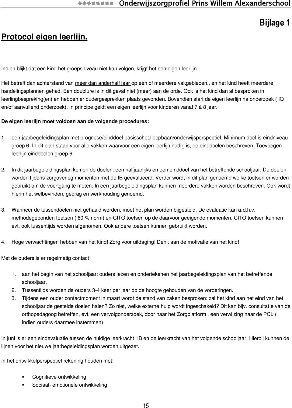 Ook is het kind dan al besproken in leerlingbespreking(en) en hebben er oudergesprekken plaats gevonden. Bovendien start de eigen leerlijn na onderzoek ( IQ en/of aanvullend onderzoek).