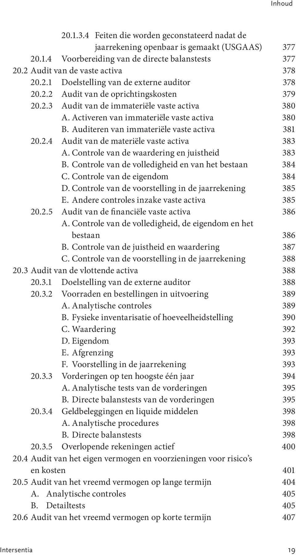 Controle van de waardering en juistheid 383 B. Controle van de volledigheid en van het bestaan 384 C. Controle van de eigendom 384 D. Controle van de voorstelling in de jaarrekening 385 E.