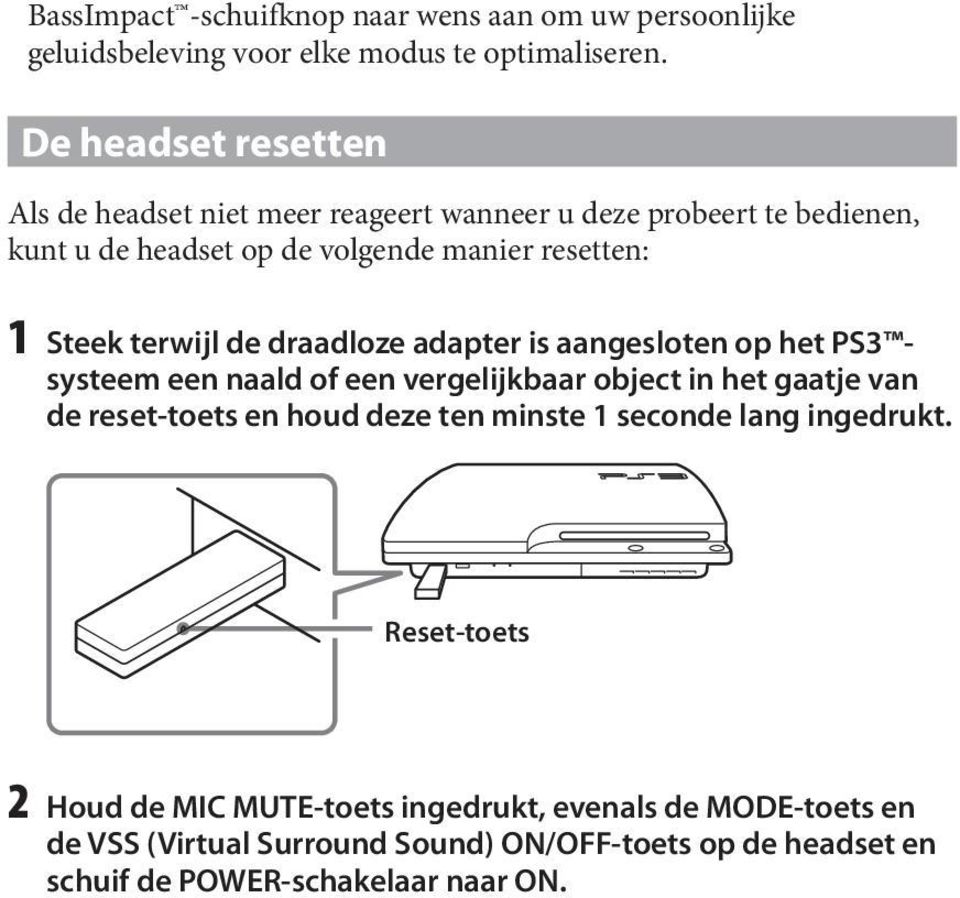 terwijl de draadloze adapter is aangesloten op het PS3 systeem een naald of een vergelijkbaar object in het gaatje van de reset-toets en houd deze ten