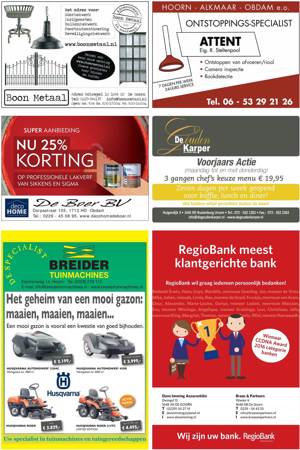 decohomedeboer.nl Voorjaars Actie (maandag tot en met donderdag) 3 gangen chef s keuze menu 19,95h Zeven dagen per week geopend voor koffie, lunch en diner!