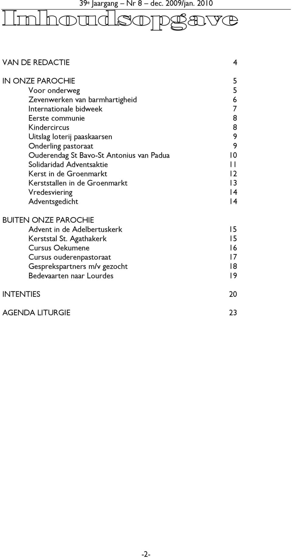 Uitslag loterij paaskaarsen 9 Onderling pastoraat 9 Ouderendag St Bavo-St Antonius van Padua 10 Solidaridad Adventsaktie 11 Kerst in de Groenmarkt 12