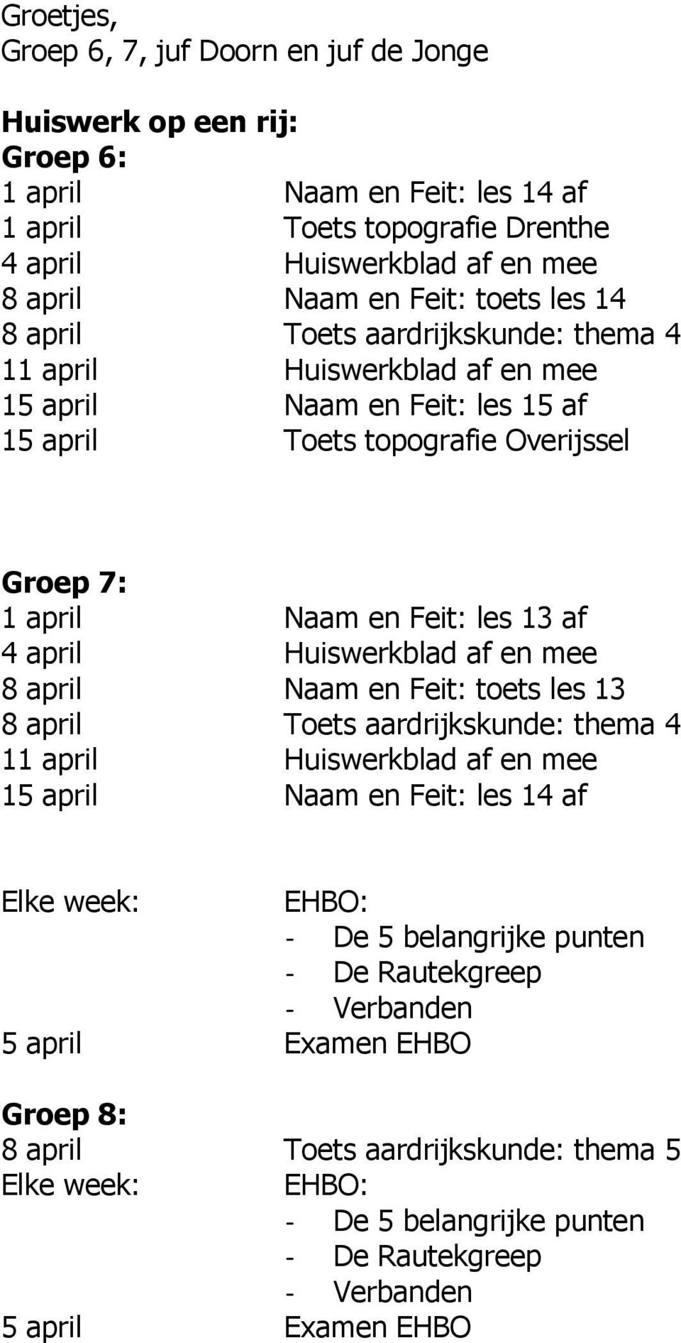 april Huiswerkblad af en mee 8 april Naam en Feit: toets les 13 8 april Toets aardrijkskunde: thema 4 11 april Huiswerkblad af en mee 15 april Naam en Feit: les 14 af Elke week: EHBO: - De 5