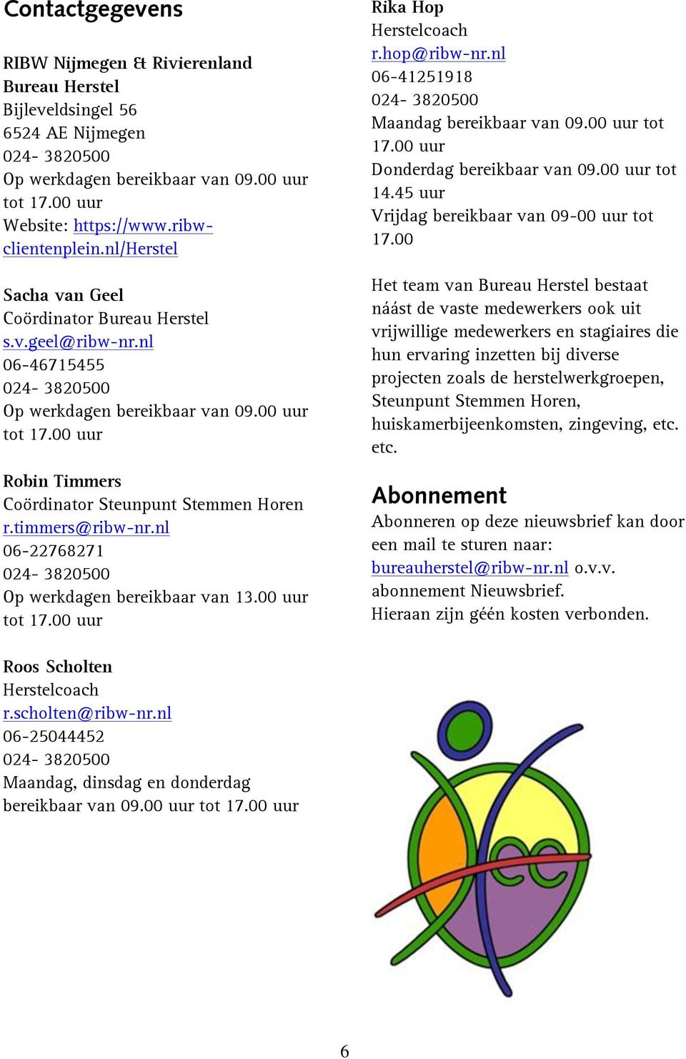 timmers@ribw-nr.nl 06-22768271 Op werkdagen bereikbaar van 13.00 uur tot 17.00 uur Rika Hop Herstelcoach r.hop@ribw-nr.nl 06-41251918 Maandag bereikbaar van 09.00 uur tot 17.00 uur Donderdag bereikbaar van 09.