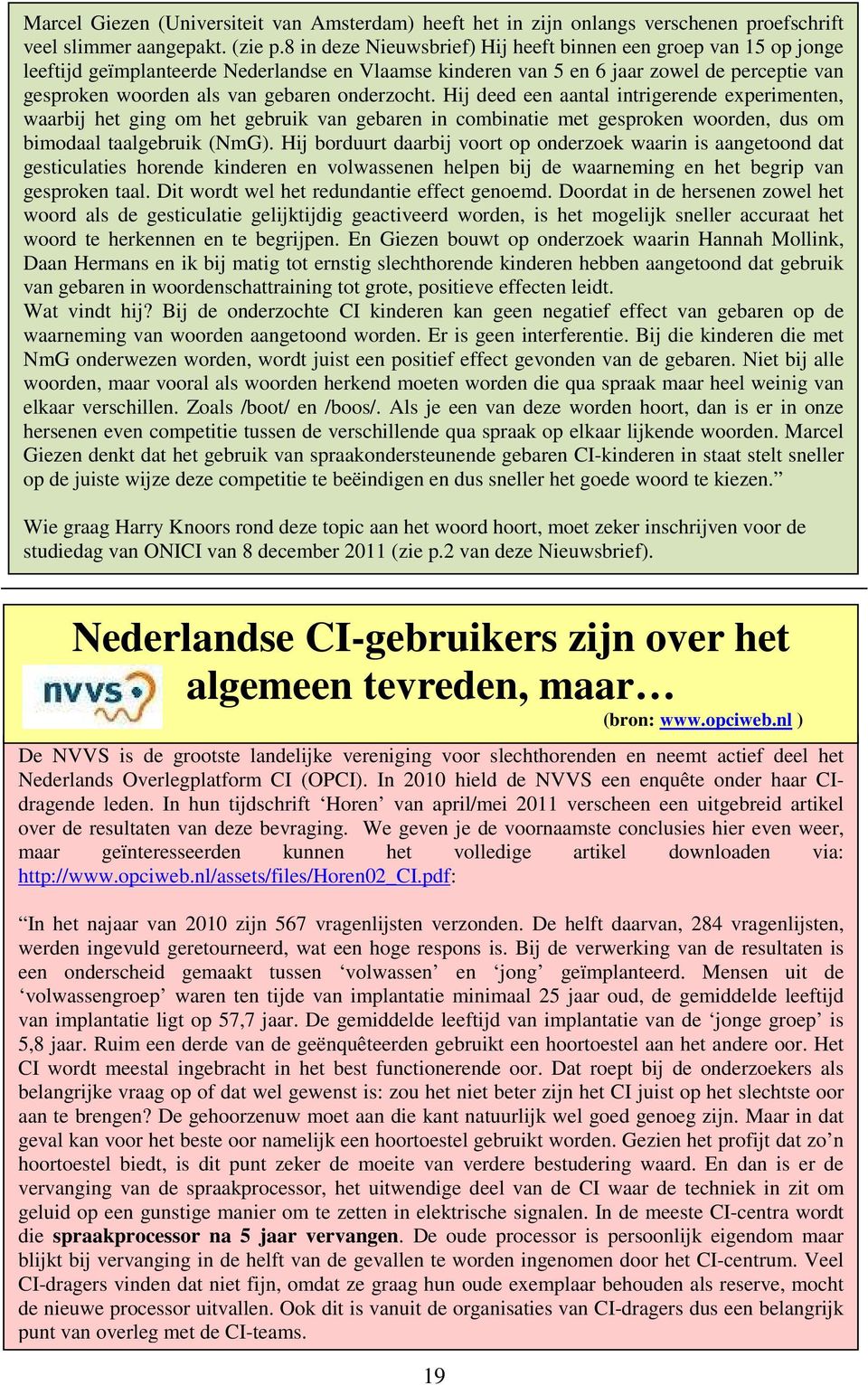 onderzocht. Hij deed een aantal intrigerende experimenten, waarbij het ging om het gebruik van gebaren in combinatie met gesproken woorden, dus om bimodaal taalgebruik (NmG).