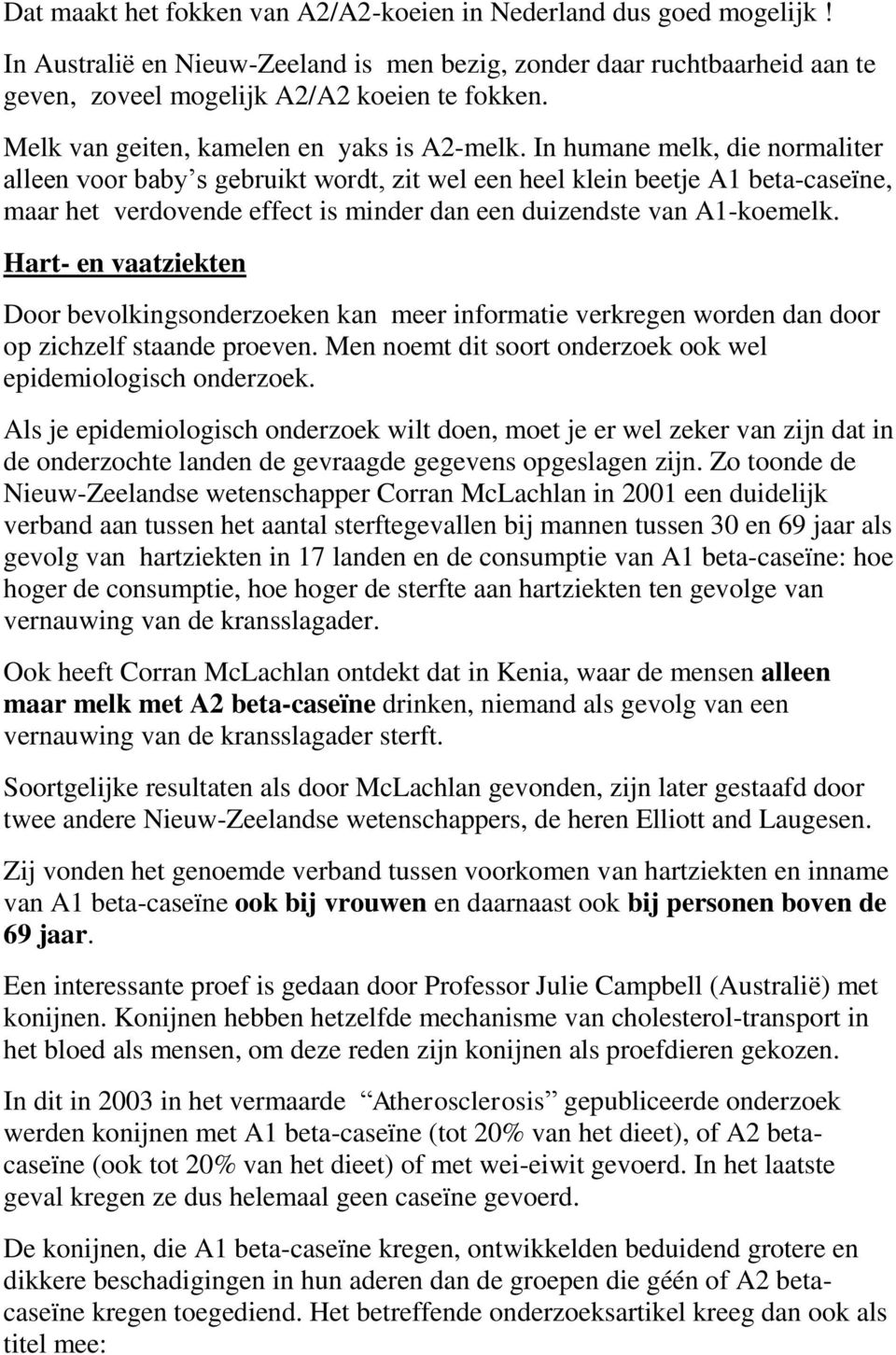 In humane melk, die normaliter alleen voor baby s gebruikt wordt, zit wel een heel klein beetje A1 beta-caseïne, maar het verdovende effect is minder dan een duizendste van A1-koemelk.