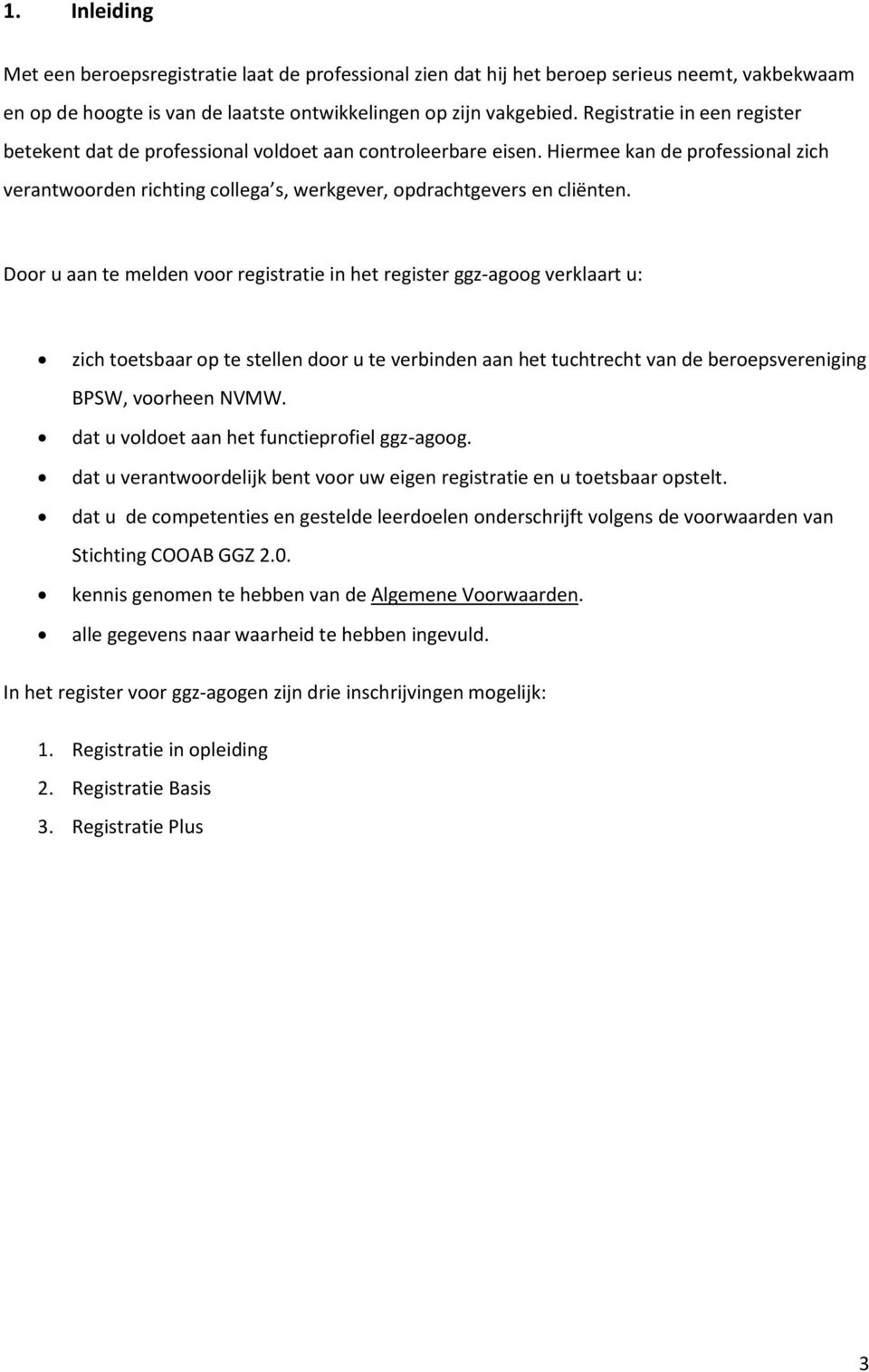 Door u aan te melden voor registratie in het register ggz-agoog verklaart u: zich toetsbaar op te stellen door u te verbinden aan het tuchtrecht van de beroepsvereniging BPSW, voorheen NVMW.