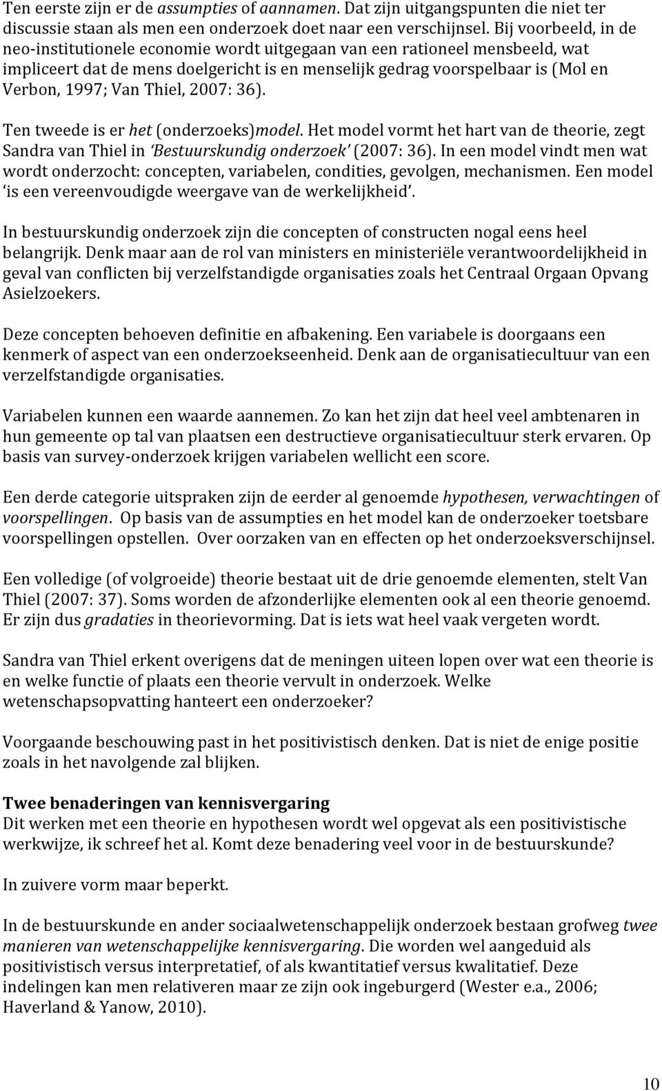 Thiel, 2007: 36). Ten tweede is er het (onderzoeks)model. Het model vormt het hart van de theorie, zegt Sandra van Thiel in Bestuurskundig onderzoek (2007: 36).