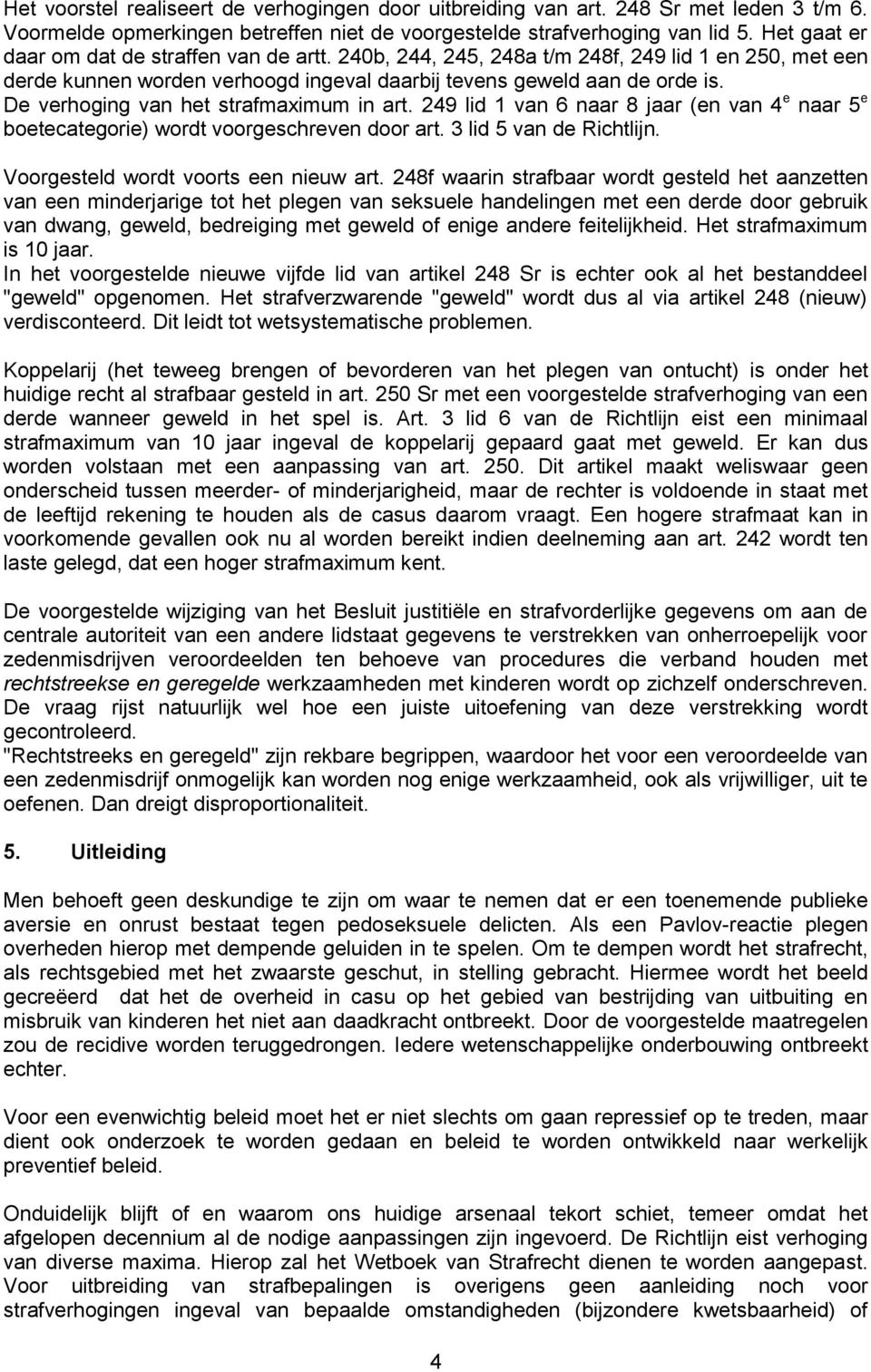 De verhoging van het strafmaximum in art. 249 lid 1 van 6 naar 8 jaar (en van 4 e naar 5 e boetecategorie) wordt voorgeschreven door art. 3 lid 5 van de Richtlijn.