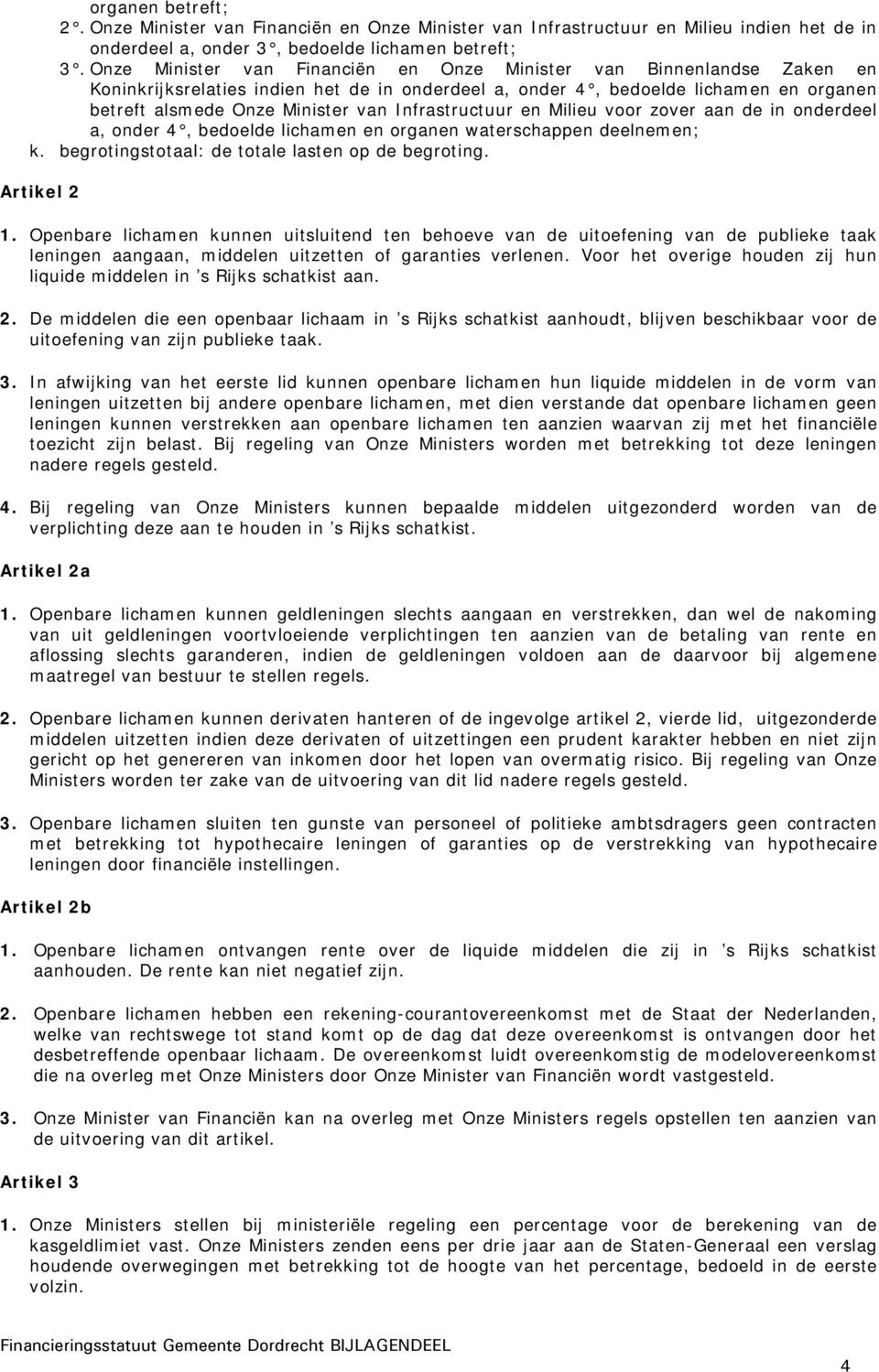 Infrastructuur en Milieu voor zover aan de in onderdeel a, onder 4, bedoelde lichamen en organen waterschappen deelnemen; k. begrotingstotaal: de totale lasten op de begroting. Artikel 2 1.