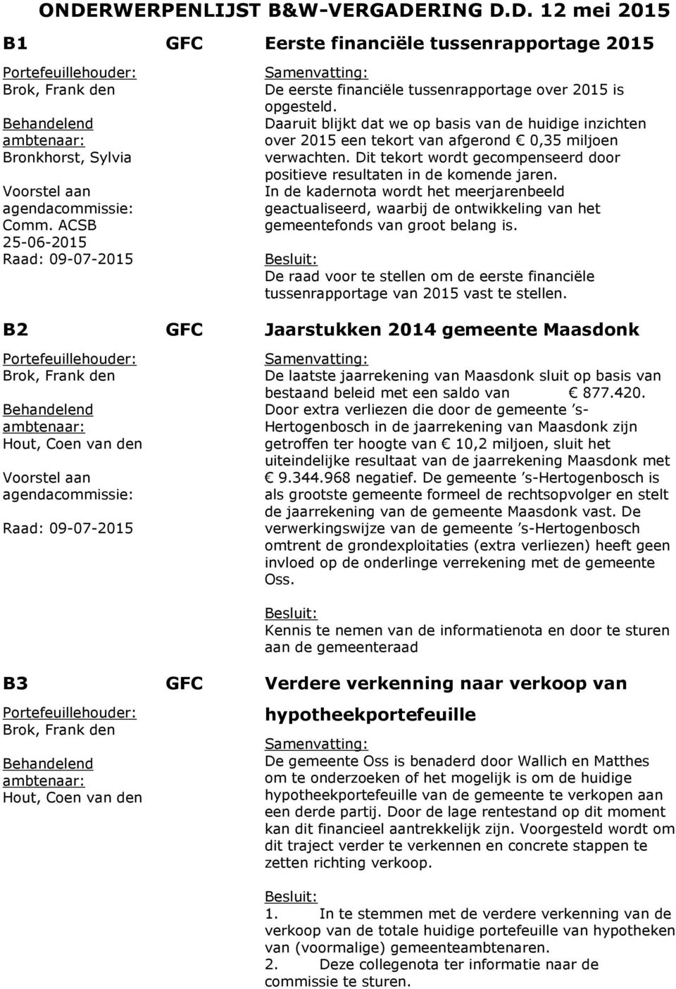 In de kadernota wordt het meerjarenbeeld geactualiseerd, waarbij de ontwikkeling van het gemeentefonds van groot belang is.