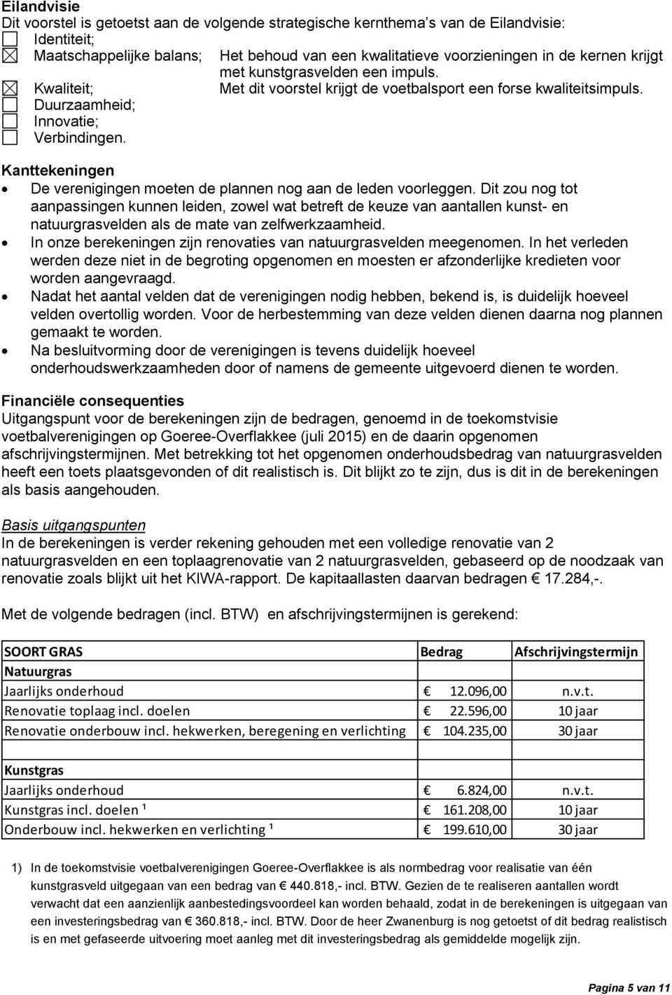 Kanttekeningen De verenigingen moeten de plannen nog aan de leden voorleggen.