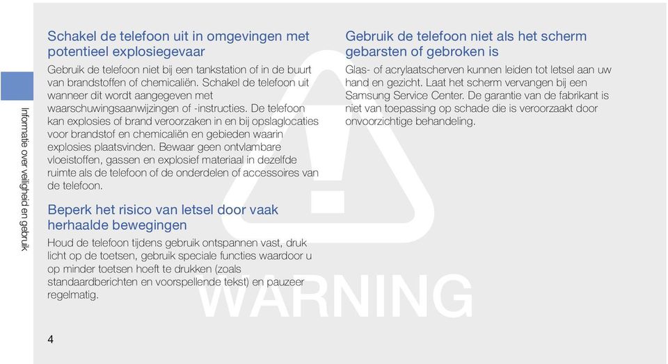 De telefoon kan explosies of brand veroorzaken in en bij opslaglocaties voor brandstof en chemicaliën en gebieden waarin explosies plaatsvinden.