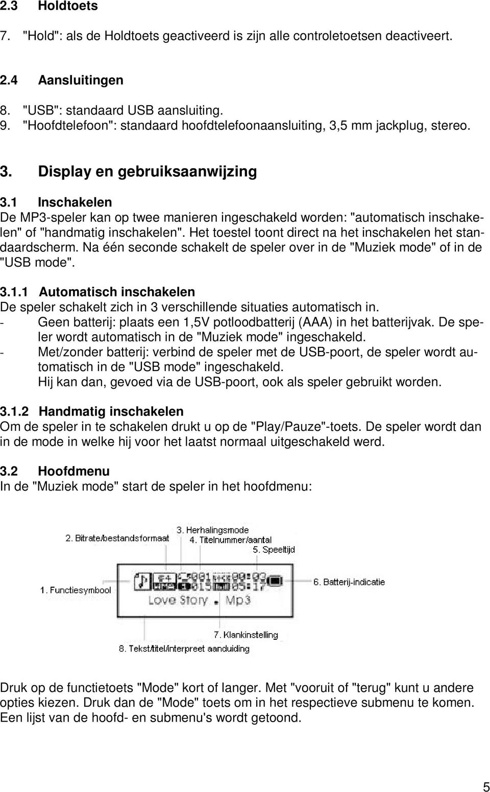 1 Inschakelen De MP3-speler kan op twee manieren ingeschakeld worden: "automatisch inschakelen" of "handmatig inschakelen". Het toestel toont direct na het inschakelen het standaardscherm.