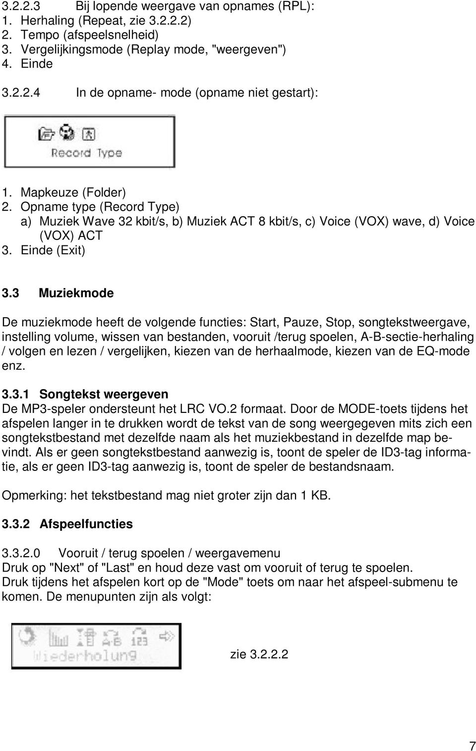 3 Muziekmode De muziekmode heeft de volgende functies: Start, Pauze, Stop, songtekstweergave, instelling volume, wissen van bestanden, vooruit /terug spoelen, A-B-sectie-herhaling / volgen en lezen /