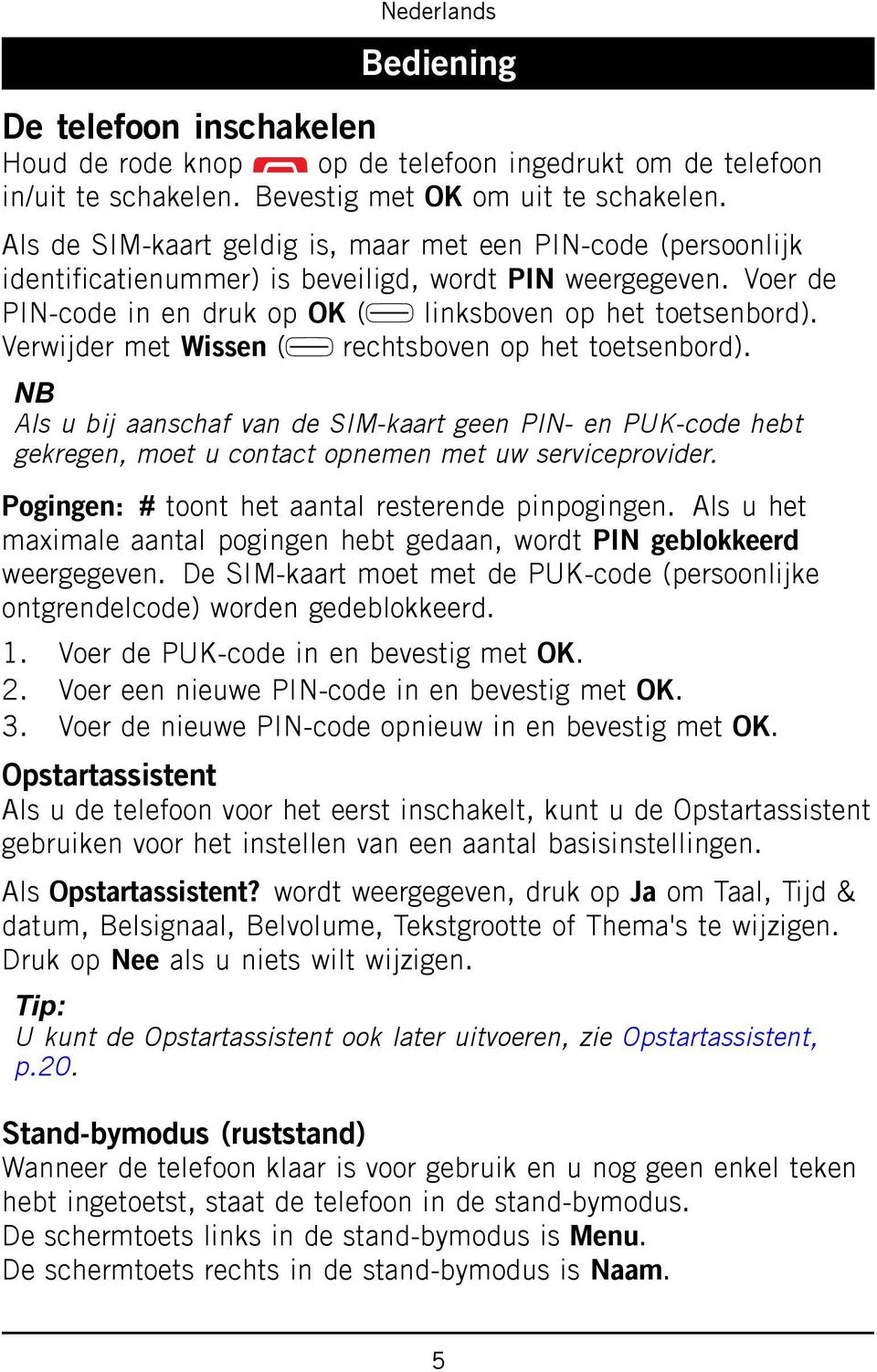 Verwijder met Wissen ( rechtsboven op het toetsenbord). NB Als u bij aanschaf van de SIM-kaart geen PIN- en PUK-code hebt gekregen, moet u contact opnemen met uw serviceprovider.