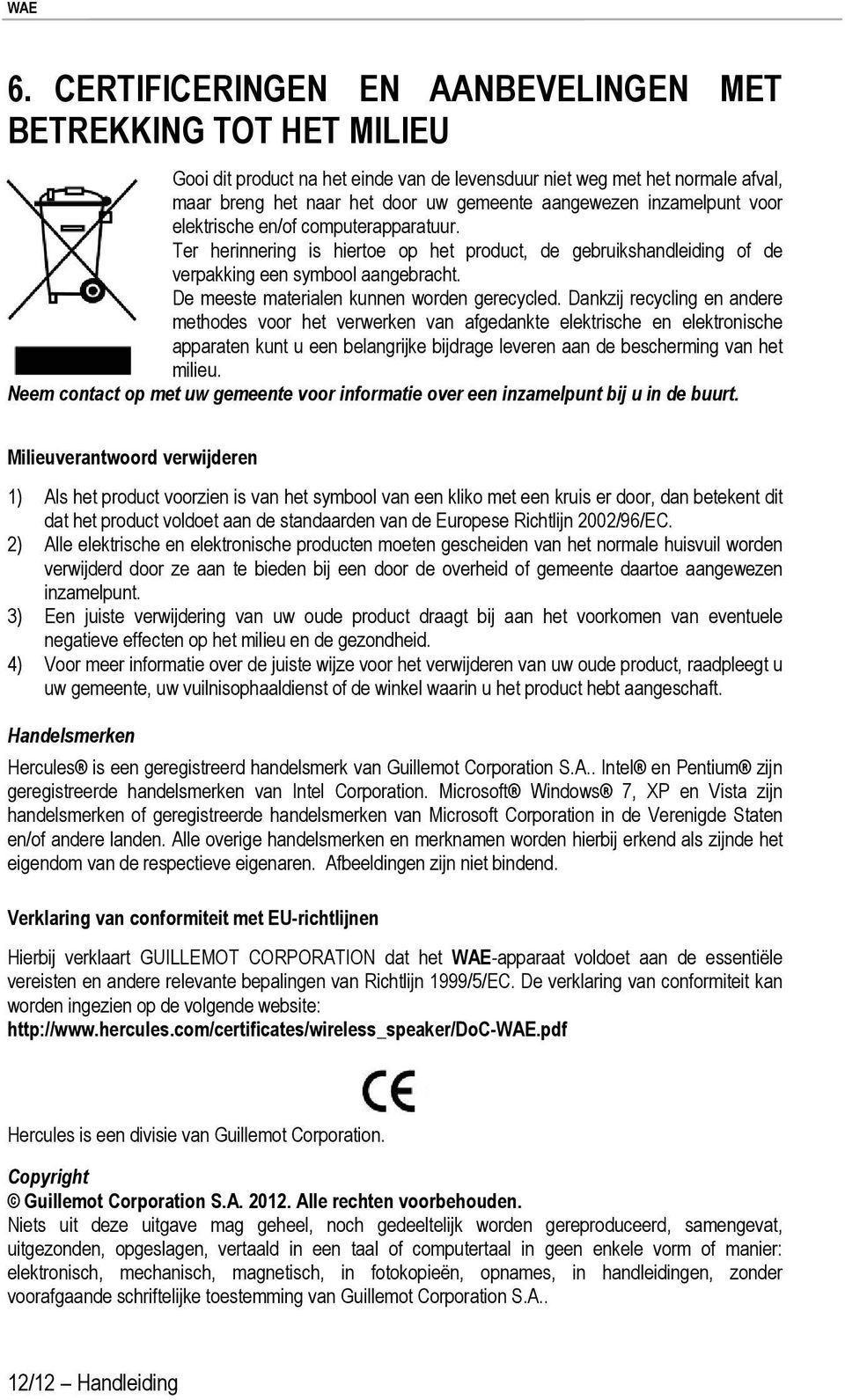 inzamelpunt voor elektrische en/of computerapparatuur. Ter herinnering is hiertoe op het product, de gebruikshandleiding of de verpakking een symbool aangebracht.