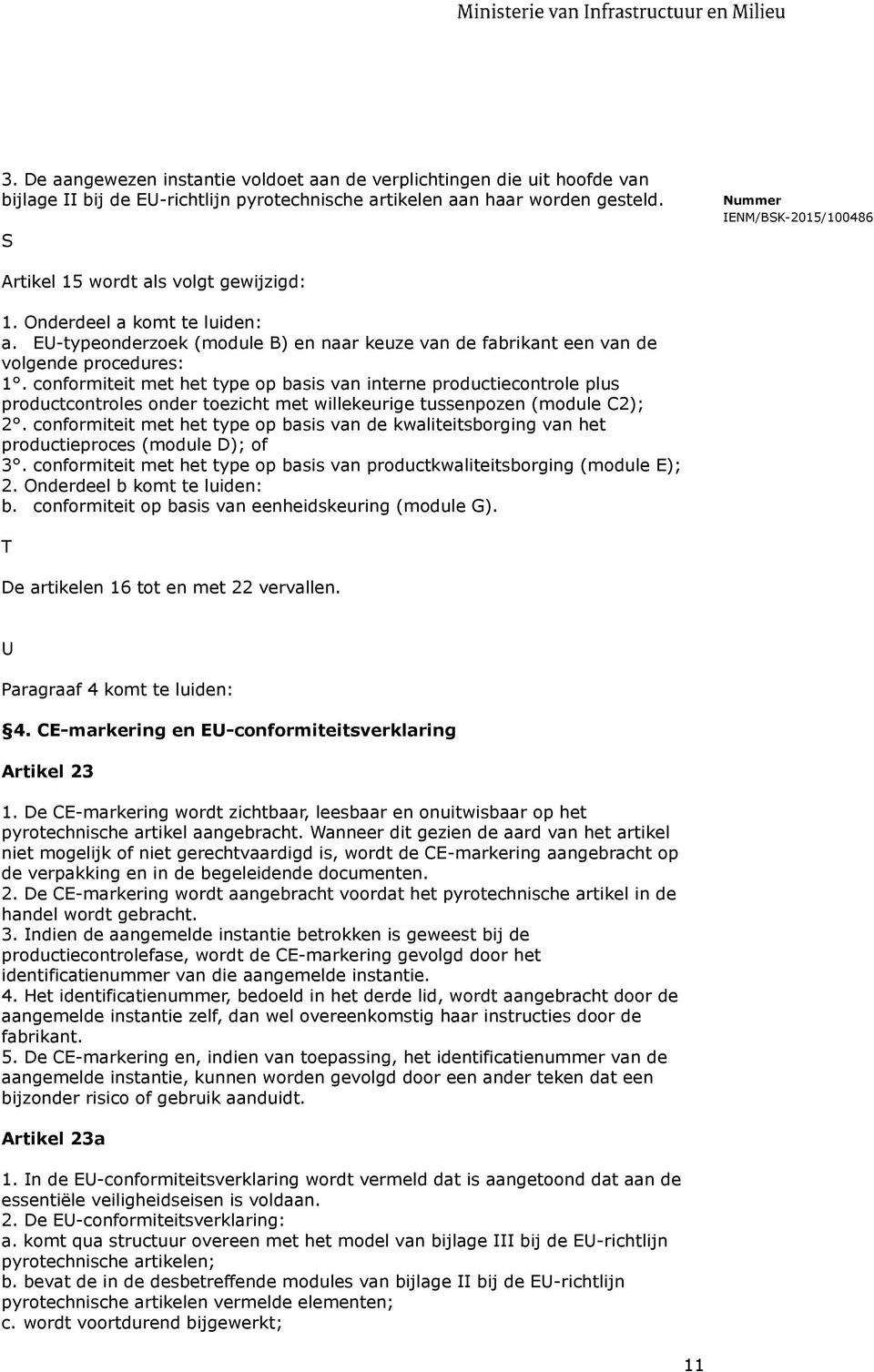 conformiteit met het type op basis van interne productiecontrole plus productcontroles onder toezicht met willekeurige tussenpozen (module C2); 2.