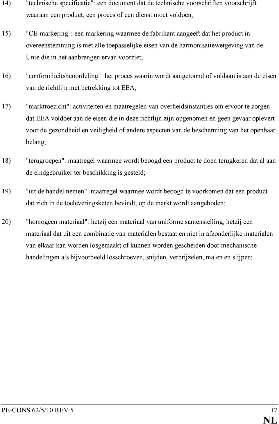 het proces waarin wordt aangetoond of voldaan is aan de eisen van de richtlijn met betrekking tot EEA; 17) "markttoezicht": activiteiten en maatregelen van overheidsinstanties om ervoor te zorgen dat