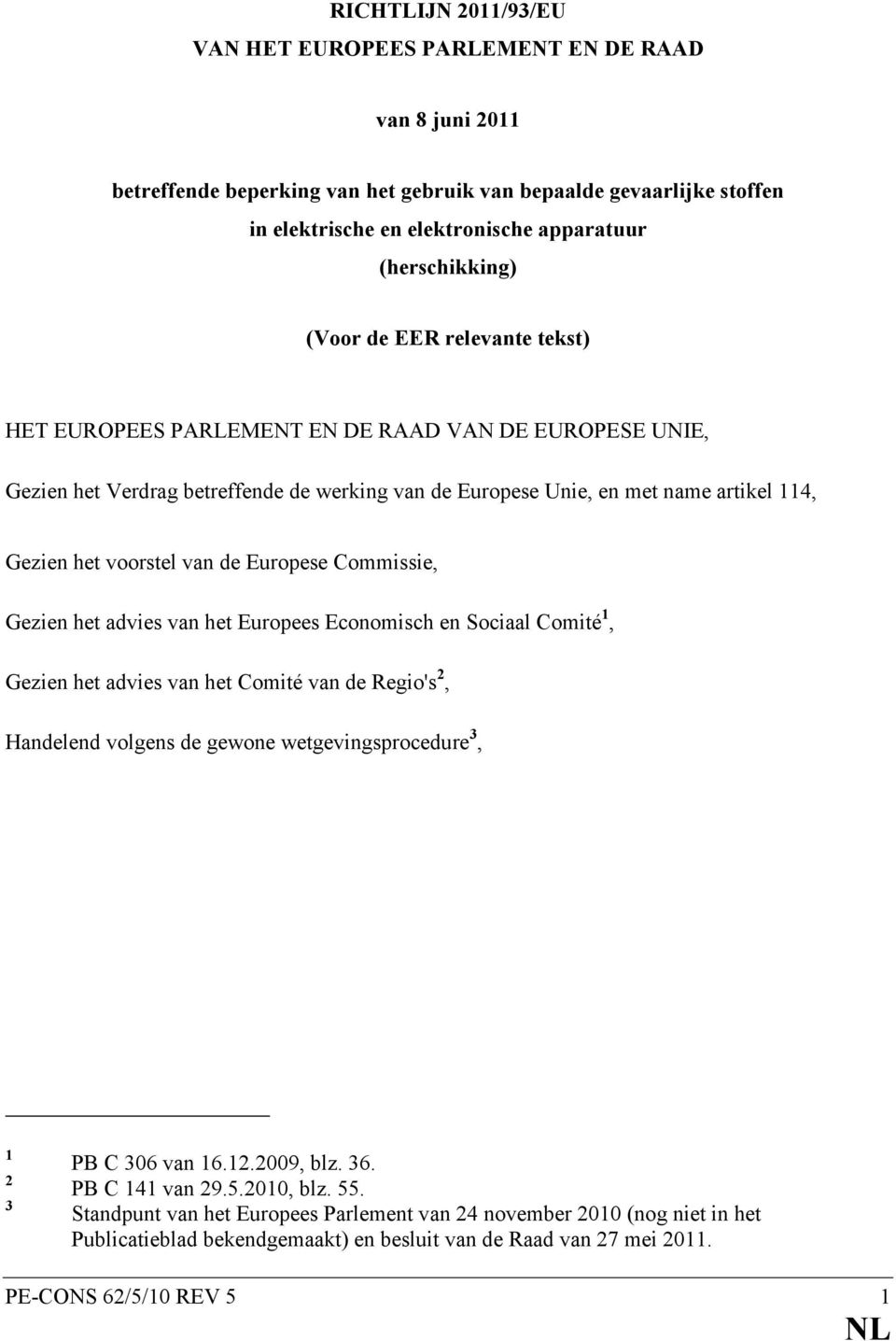 het voorstel van de Europese Commissie, Gezien het advies van het Europees Economisch en Sociaal Comité 1, Gezien het advies van het Comité van de Regio's 2, Handelend volgens de gewone