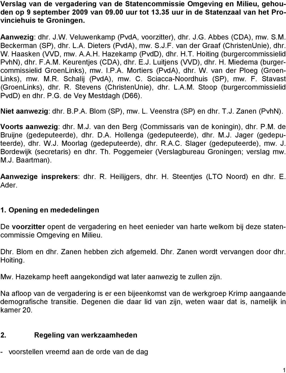 H.T. Hoiting (burgercommissielid PvhN), dhr. F.A.M. Keurentjes (CDA), dhr. E.J. Luitjens (VVD), dhr. H. Miedema (burgercommissielid GroenLinks), mw. I.P.A. Mortiers (PvdA), dhr. W.