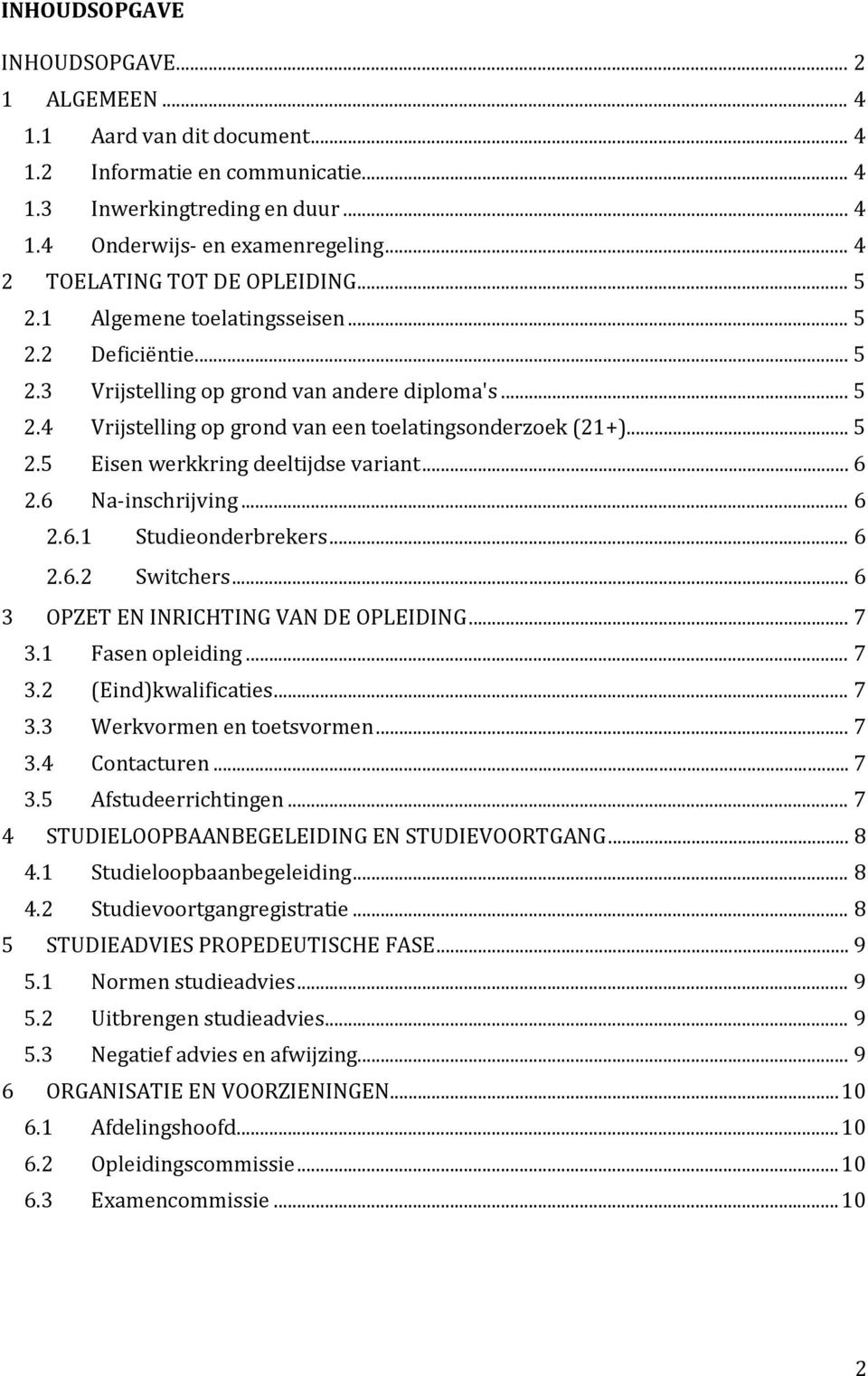 .. 5 2.5 Eisen werkkring deeltijdse variant... 6 2.6 Na-inschrijving... 6 2.6.1 Studieonderbrekers... 6 2.6.2 Switchers... 6 3 OPZET EN INRICHTING VAN DE OPLEIDING... 7 3.1 Fasen opleiding... 7 3.2 (Eind)kwalificaties.