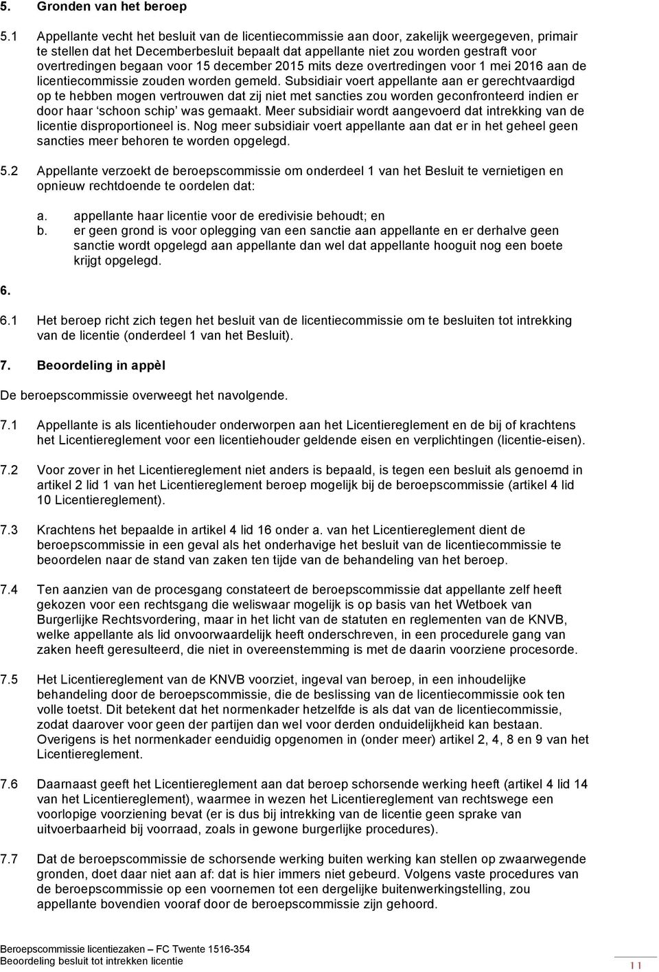 begaan voor 15 december 2015 mits deze overtredingen voor 1 mei 2016 aan de licentiecommissie zouden worden gemeld.