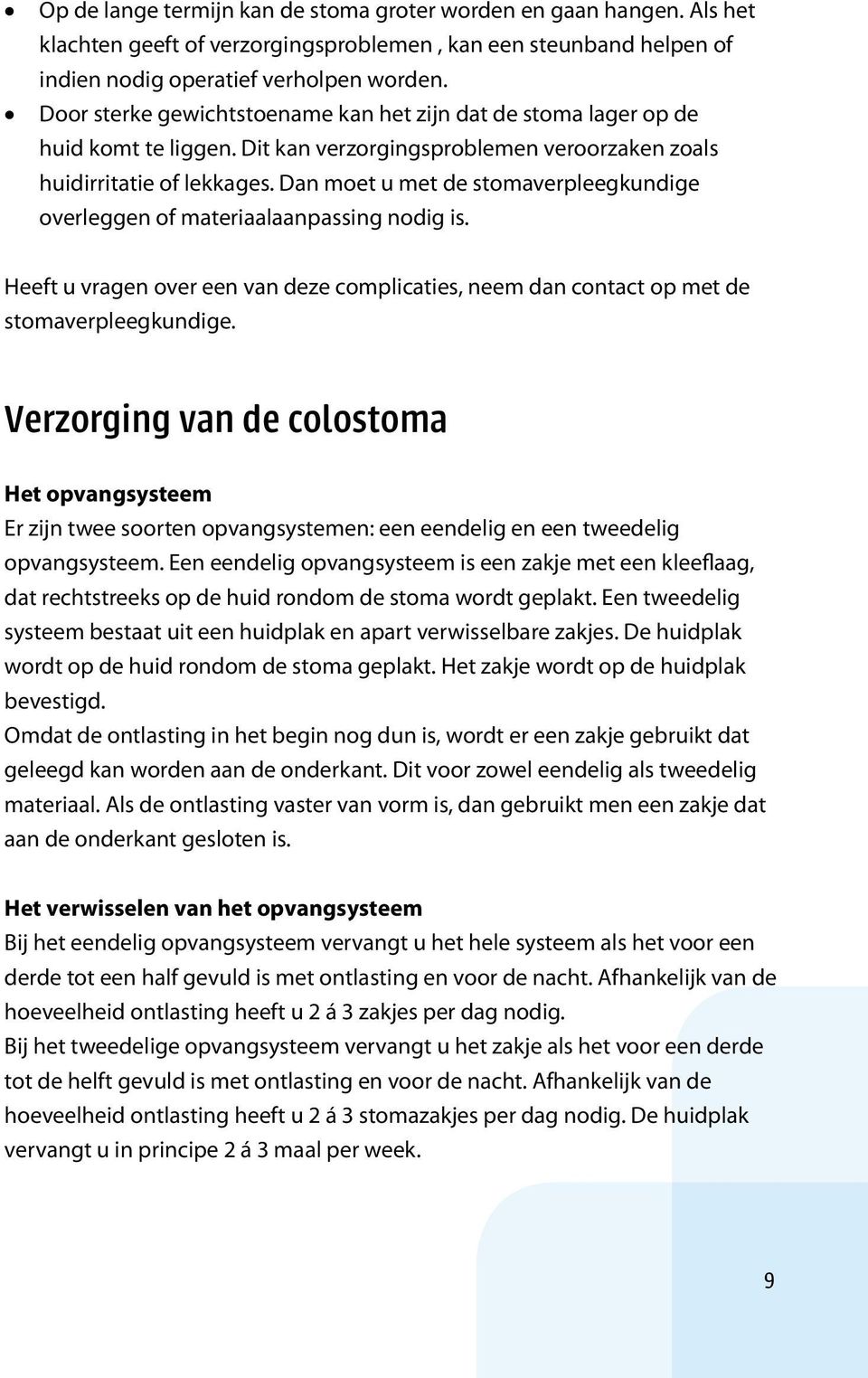 Dan moet u met de stomaverpleegkundige overleggen of materiaalaanpassing nodig is. Heeft u vragen over een van deze complicaties, neem dan contact op met de stomaverpleegkundige.