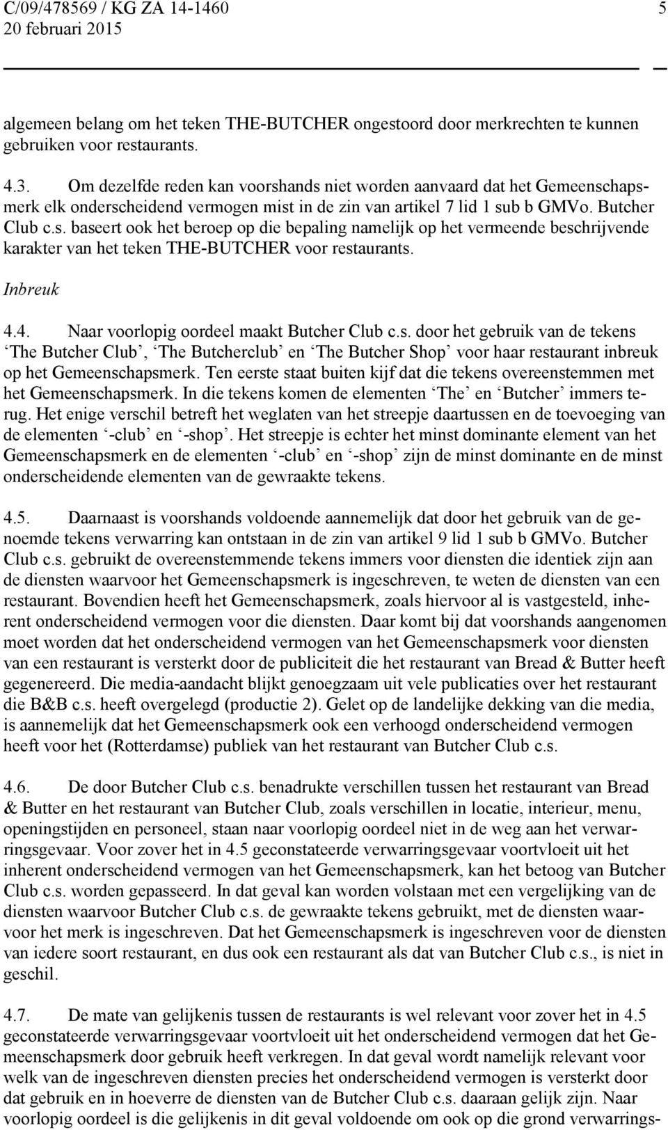 Inbreuk 4.4. Naar voorlopig oordeel maakt Butcher Club c.s. door het gebruik van de tekens The Butcher Club, The Butcherclub en The Butcher Shop voor haar restaurant inbreuk op het Gemeenschapsmerk.