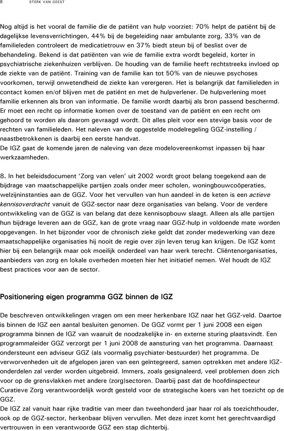 Bekend is dat patiënten van wie de familie extra wordt begeleid, korter in psychiatrische ziekenhuizen verblijven. De houding van de familie heeft rechtstreeks invloed op de ziekte van de patiënt.