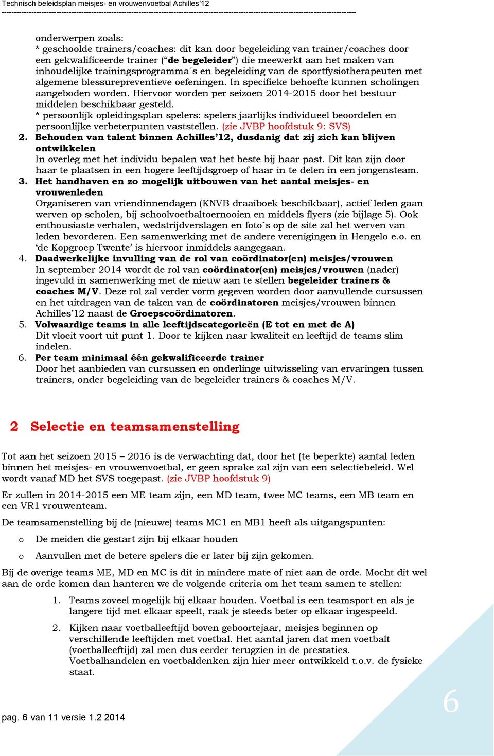 Hiervoor worden per seizoen 2014-2015 door het bestuur middelen beschikbaar gesteld.