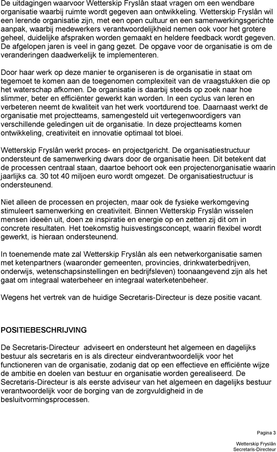 gemaakt en heldere feedback wordt gegeven. De afgelopen jaren is veel in gang gezet. De opgave voor de organisatie is om de veranderingen daadwerkelijk te implementeren.