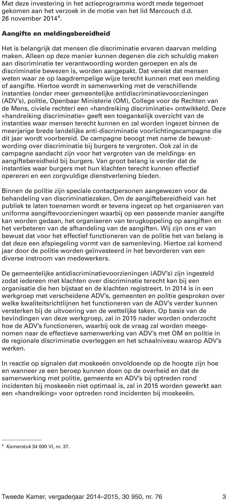 Alleen op deze manier kunnen degenen die zich schuldig maken aan discriminatie ter verantwoording worden geroepen en als de discriminatie bewezen is, worden aangepakt.