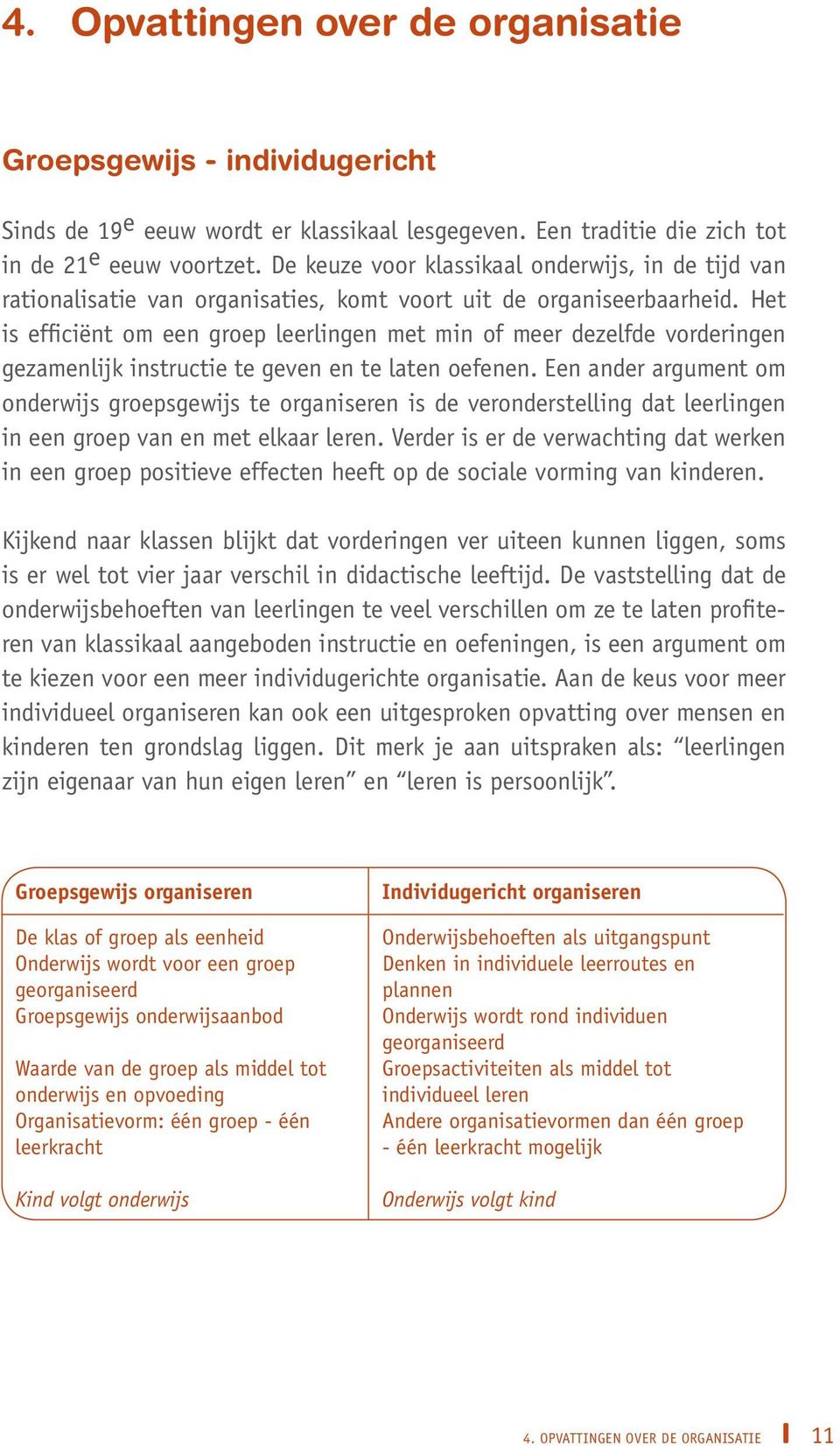 Het is efficiënt om een groep leerlingen met min of meer dezelfde vorderingen gezamenlijk instructie te geven en te laten oefenen.