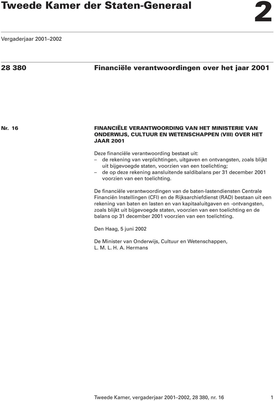 en ontvangsten, zoals blijkt uit bijgevoegde staten, voorzien van een toelichting; de op deze rekening aansluitende saldibalans per 31 december 2001 voorzien van een toelichting.