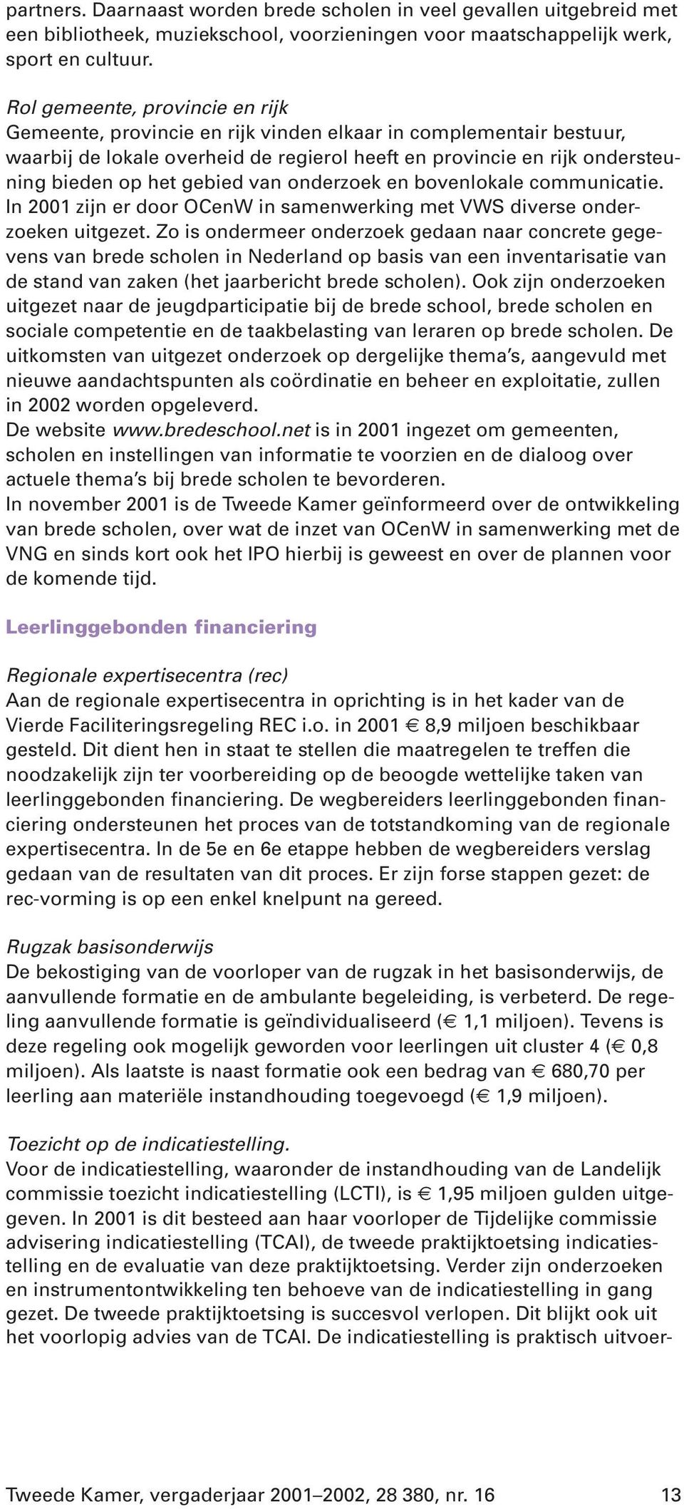 gebied van onderzoek en bovenlokale communicatie. In 2001 zijn er door OCenW in samenwerking met VWS diverse onderzoeken uitgezet.