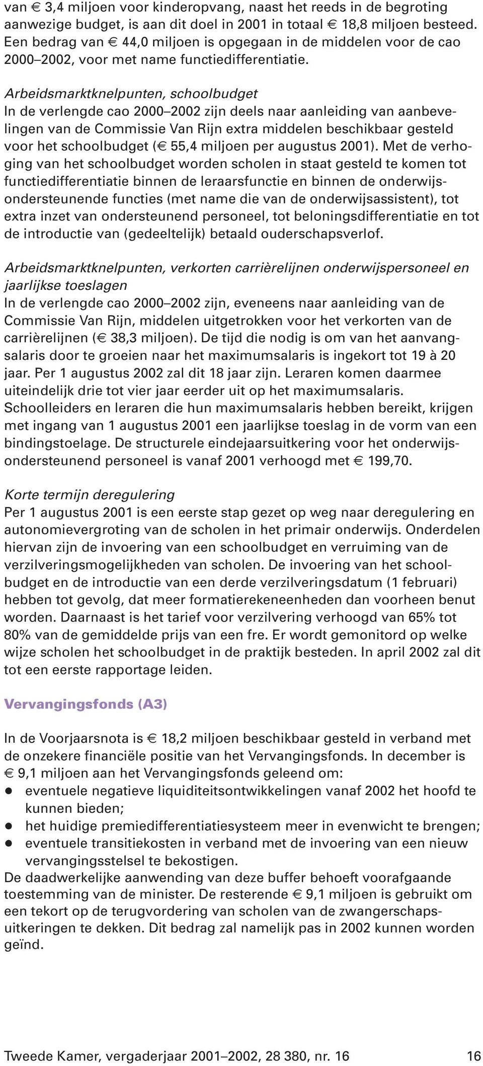 Arbeidsmarktknelpunten, schoolbudget In de verlengde cao 2000 2002 zijn deels naar aanleiding van aanbevelingen van de Commissie Van Rijn extra middelen beschikbaar gesteld voor het schoolbudget (
