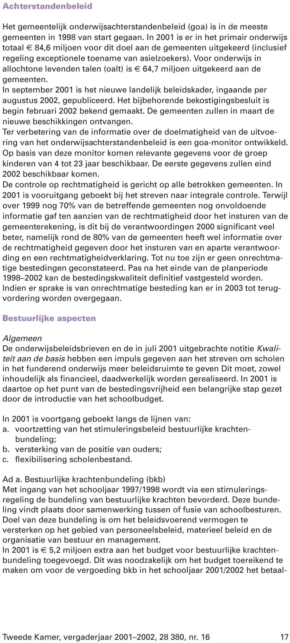 Voor onderwijs in allochtone levenden talen (oalt) is 64,7 miljoen uitgekeerd aan de gemeenten. In september 2001 is het nieuwe landelijk beleidskader, ingaande per augustus 2002, gepubliceerd.