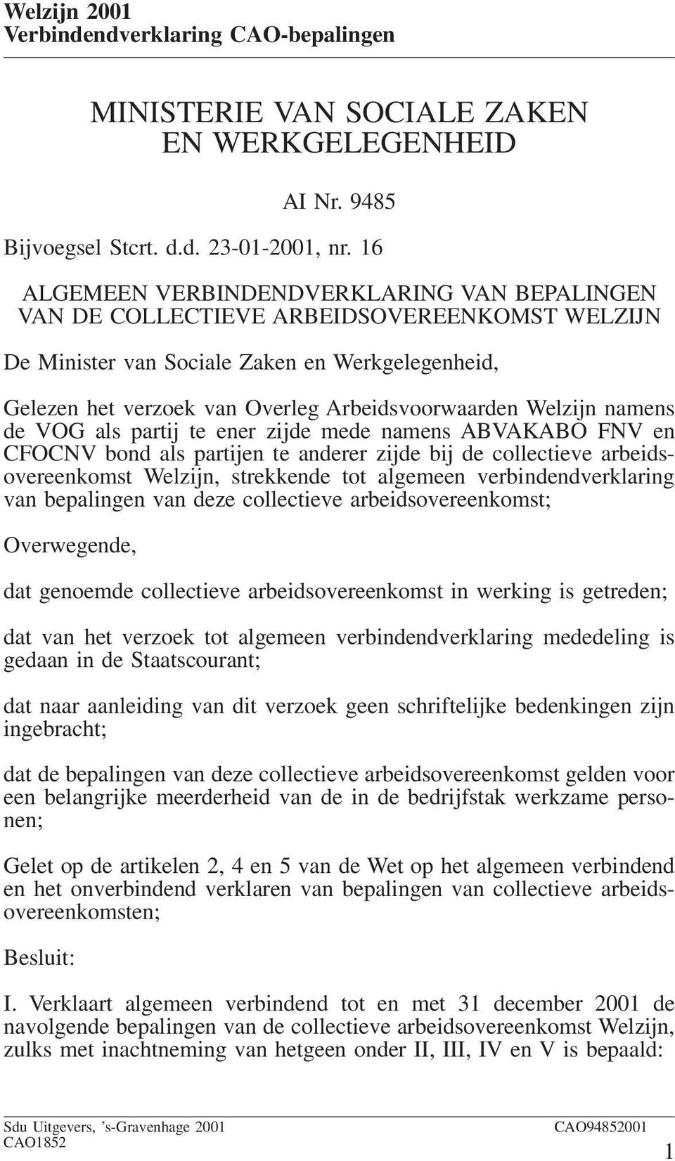 Welzijn namens de VOG als partij te ener zijde mede namens ABVAKABO FNV en CFOCNV bond als partijen te anderer zijde bij de collectieve arbeidsovereenkomst Welzijn, strekkende tot algemeen