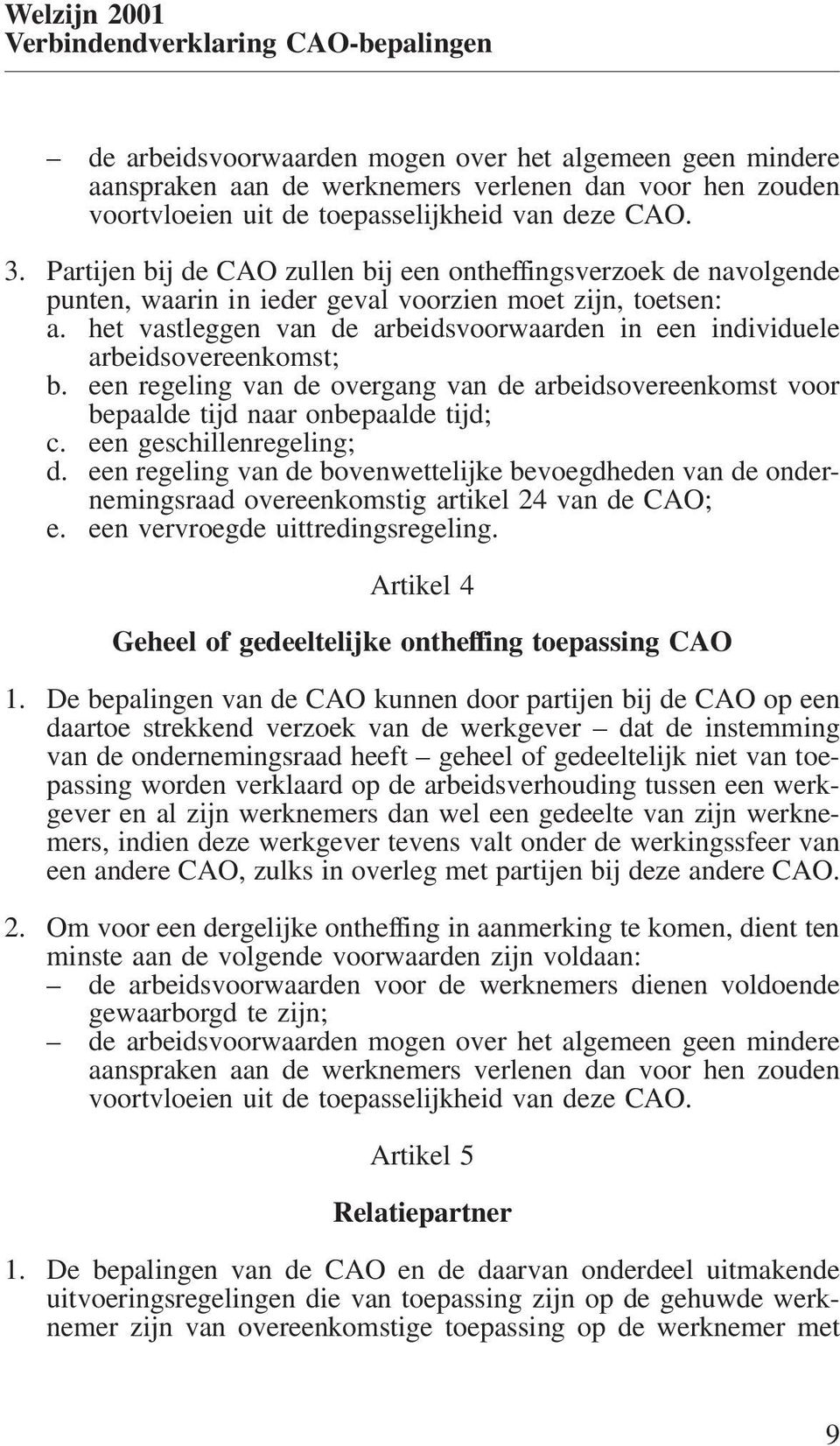 het vastleggen van de arbeidsvoorwaarden in een individuele arbeidsovereenkomst; b. een regeling van de overgang van de arbeidsovereenkomst voor bepaalde tijd naar onbepaalde tijd; c.