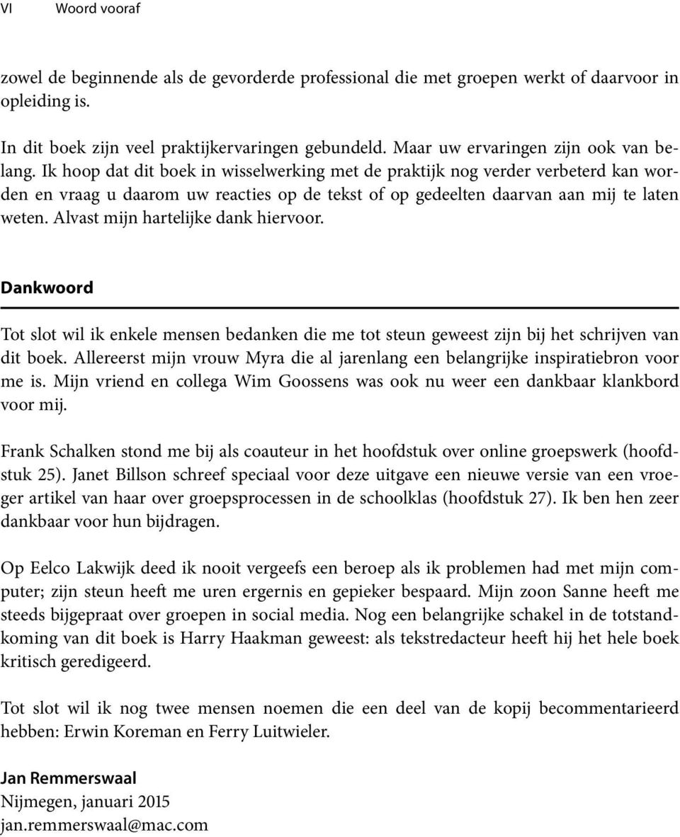 Ik hoop dat dit boek in wisselwerking met de praktijk nog verder verbeterd kan worden en vraag u daarom uw reacties op de tekst of op gedeelten daarvan aan mij te laten weten.