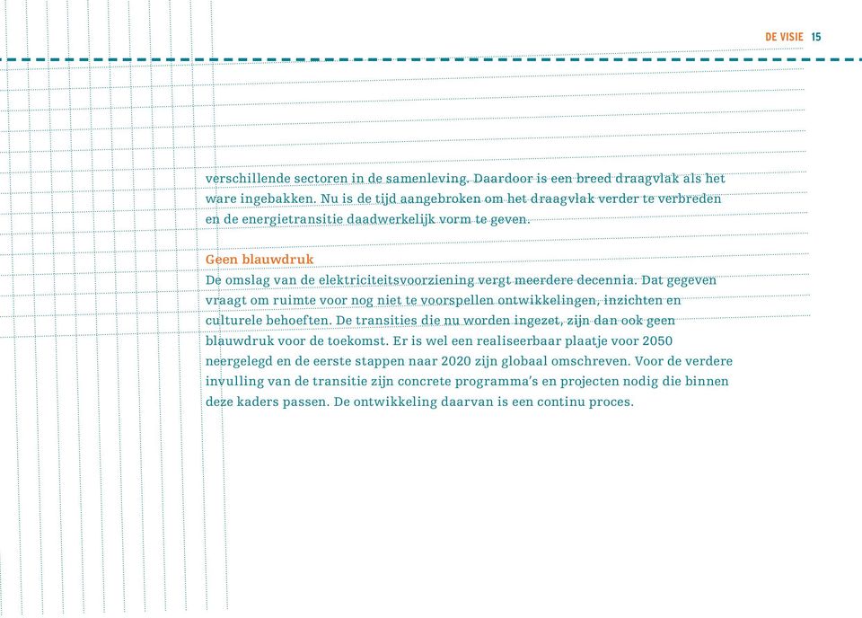 Geen blauwdruk De omslag van de elektriciteitsvoorziening vergt meerdere decennia. Dat gegeven vraagt om ruimte voor nog niet te voorspellen ontwikkelingen, inzichten en culturele behoeften.