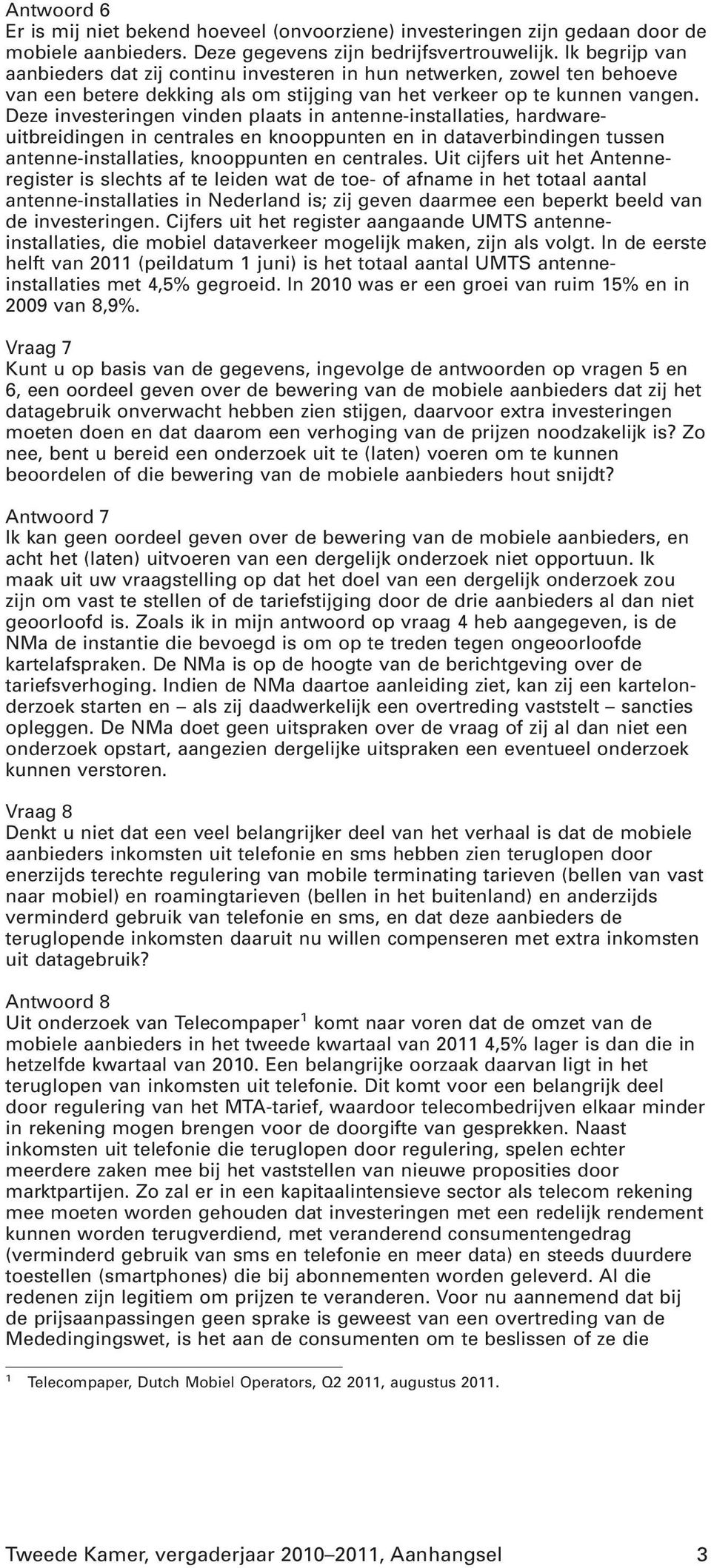 Deze investeringen vinden plaats in antenne-installaties, hardwareuitbreidingen in centrales en knooppunten en in dataverbindingen tussen antenne-installaties, knooppunten en centrales.