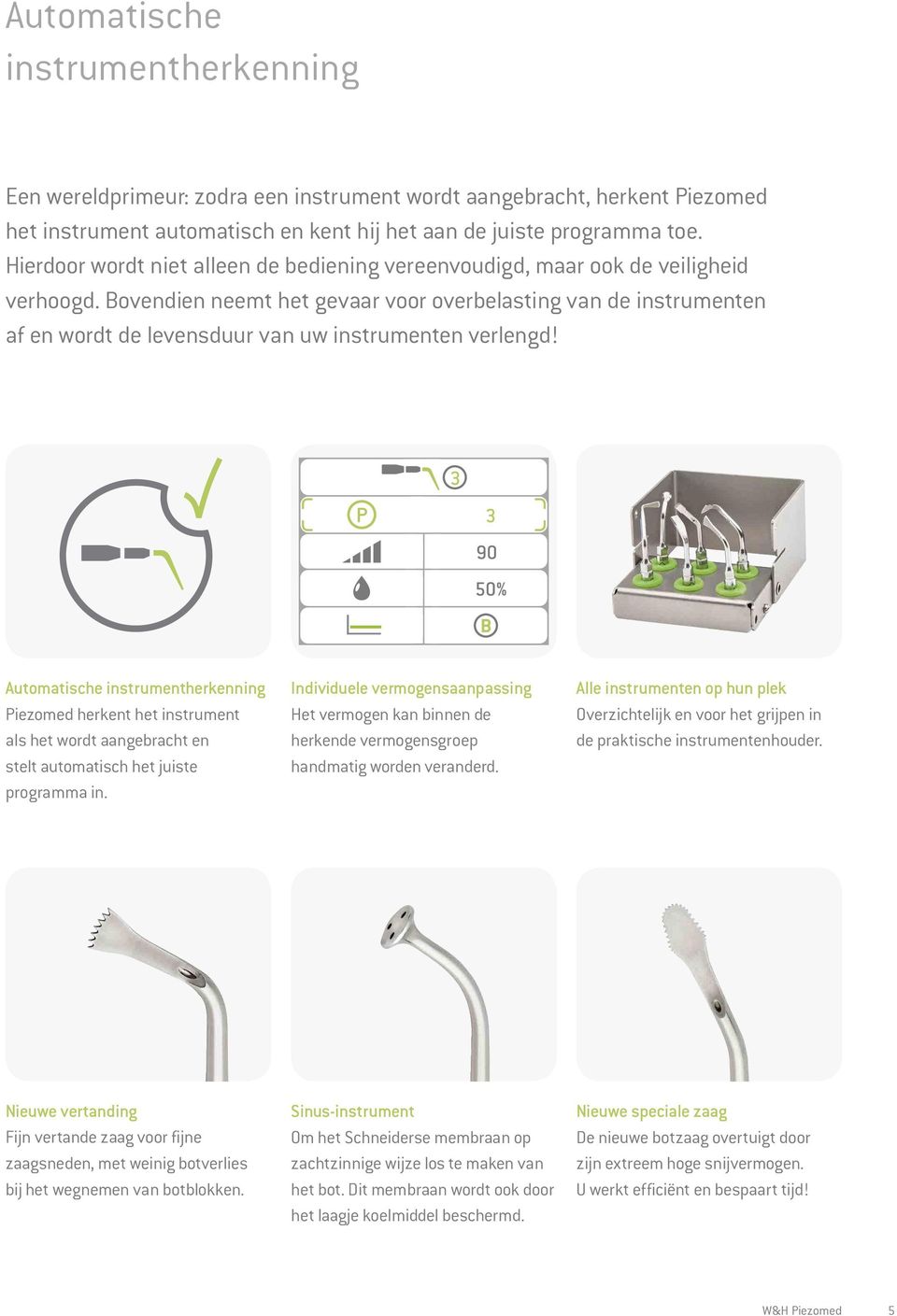 Bovendien neemt het gevaar voor overbelasting van de instrumenten af en wordt de levensduur van uw instrumenten verlengd!